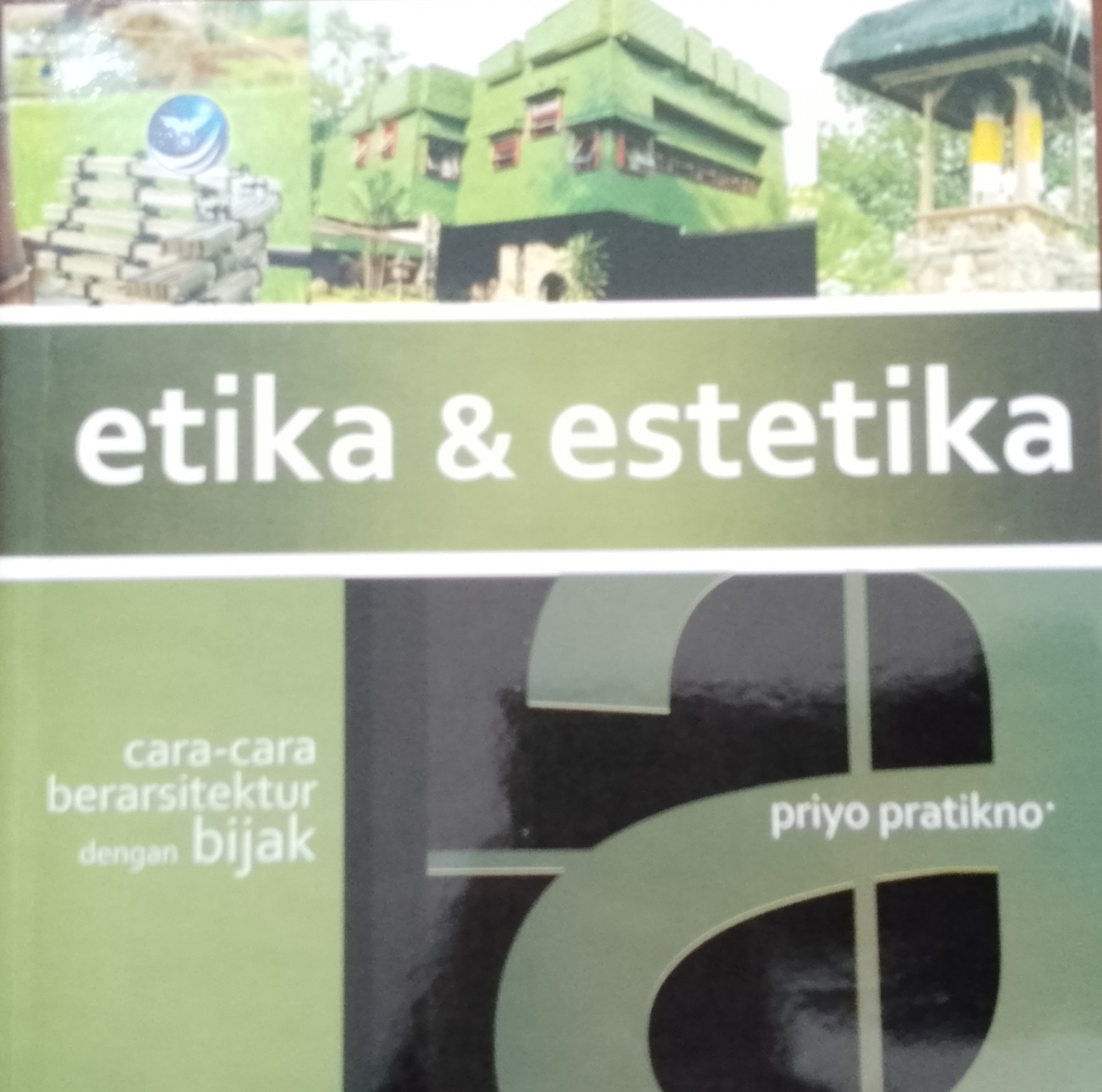 Cover Etika & estetika - Cara-cara berarsitektur dengan bijak / Priyo Pratikno; Editor, Westriningsih
