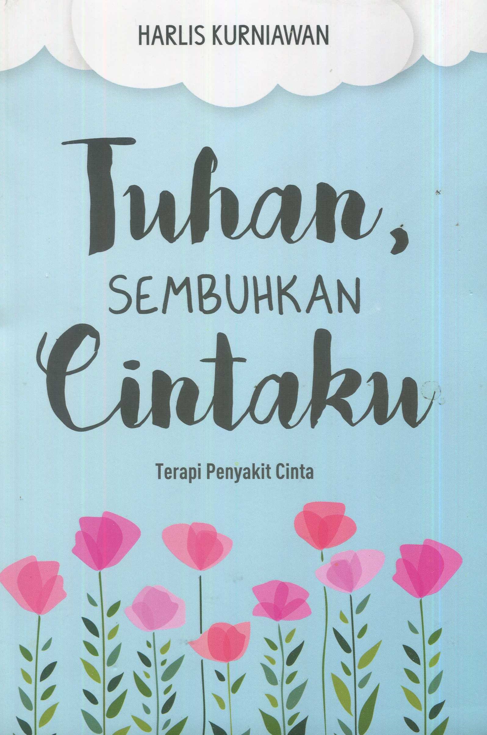 Cover Tuhan, sembuhkan cintaku :  terapi penyakit cinta / Harlis Kurniawan; editor, M. Roichan Firdaus