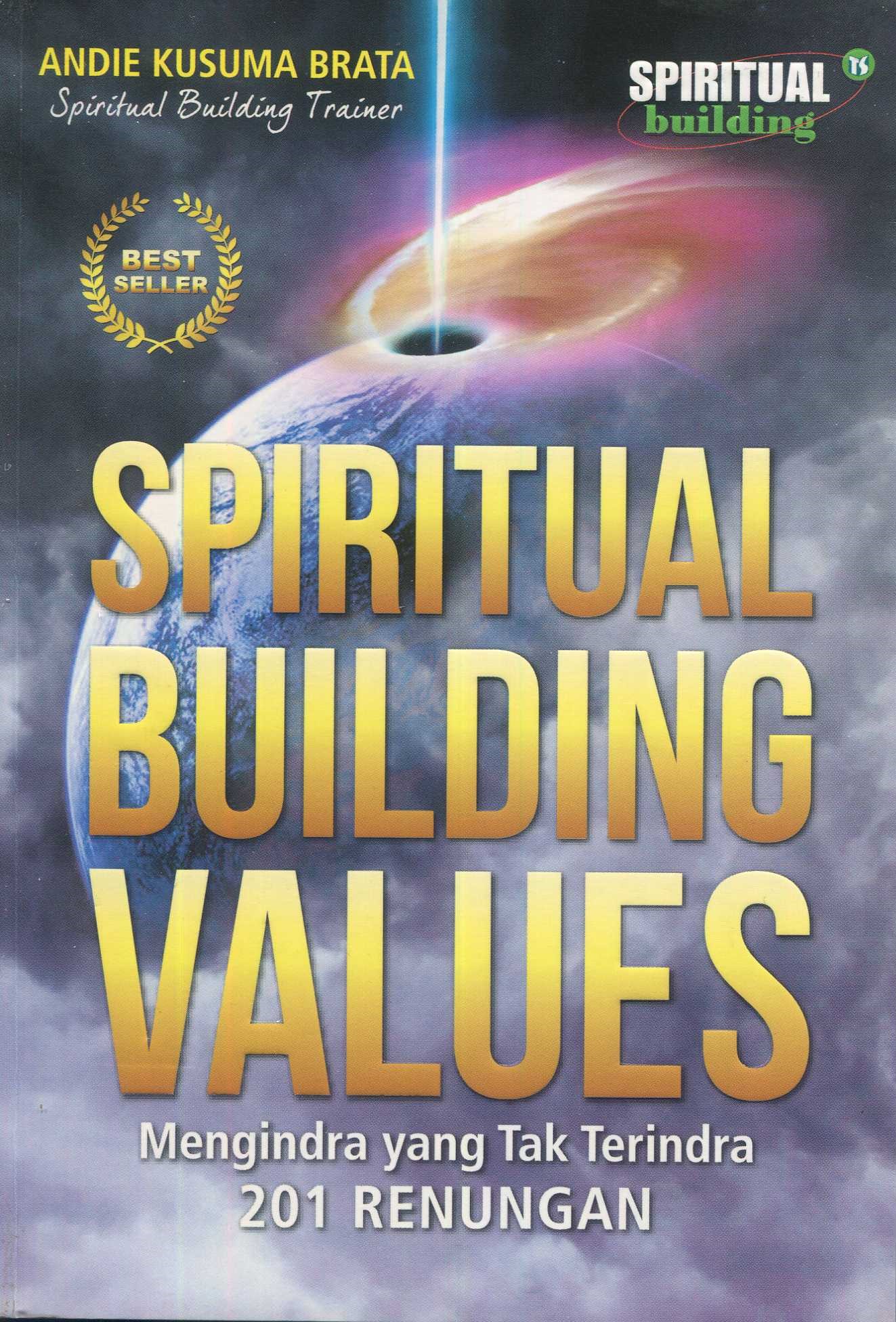 Cover Spiritual building values :  mengindra yang tak terindra 201 renungan / Andie Kusuma Brata; editor, Nurlaili