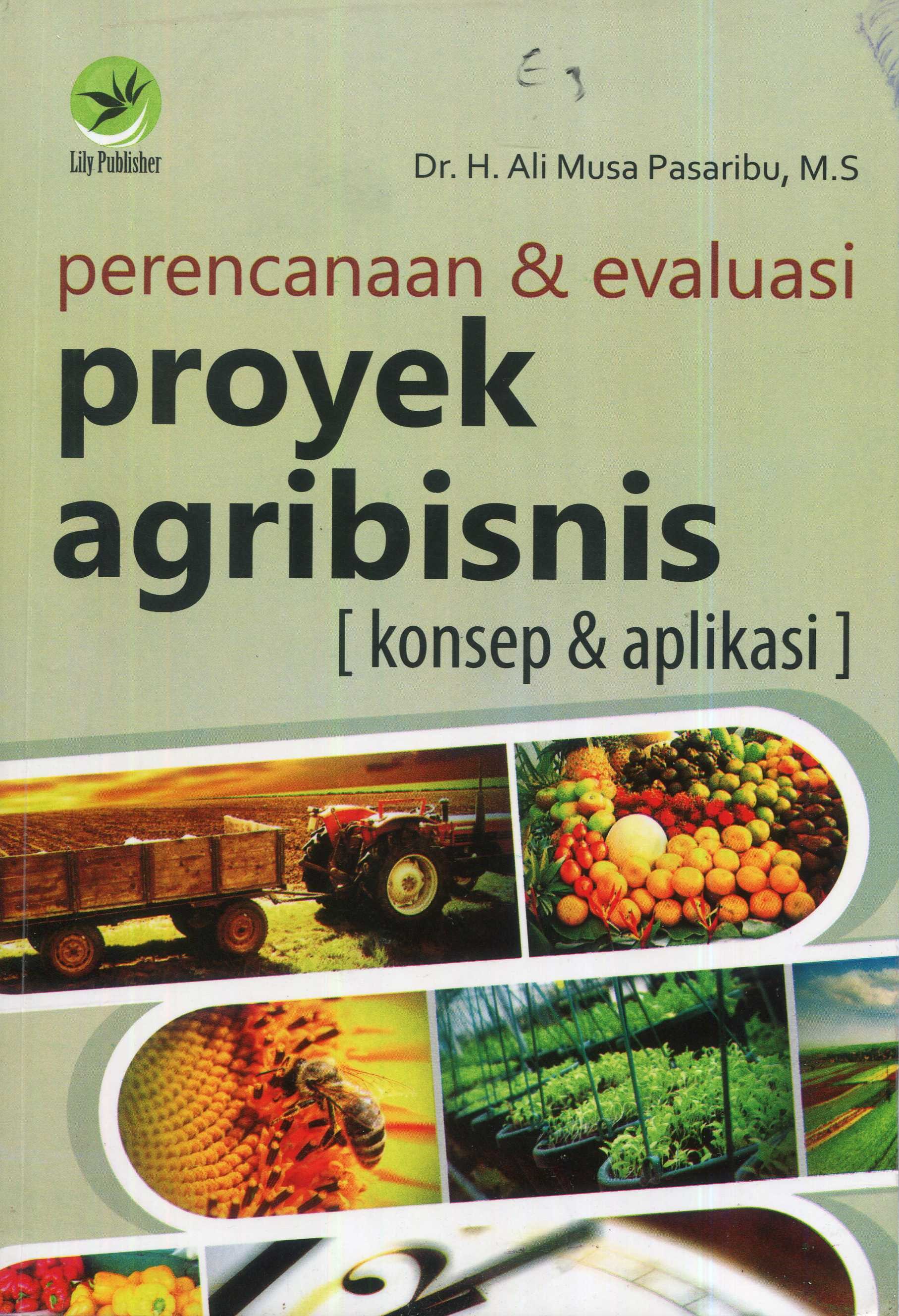 Cover Perencanaan dan evaluasi proyek agribisnis :  Konsep dan Aplikasi / Dr. H. Ali Musa Pasaribu, M.S.; editor, Th. Arie Prabawati