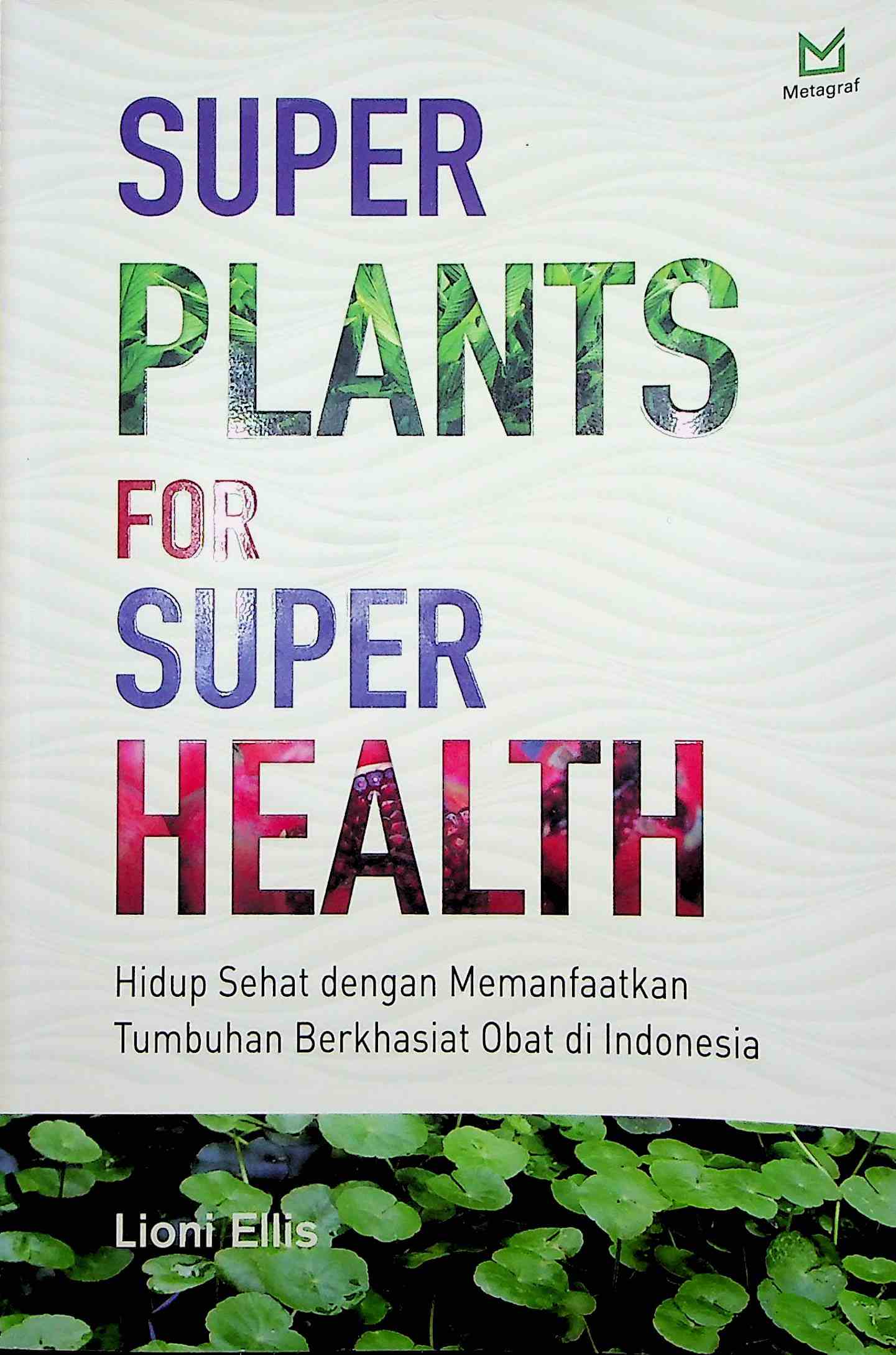 Cover Super plants for super health :  Hidup sehat dengan memanfaatkan tumbuhan berkhasiat obat di Indonesia / Lioni Ellis; Editor, A. Mellyora