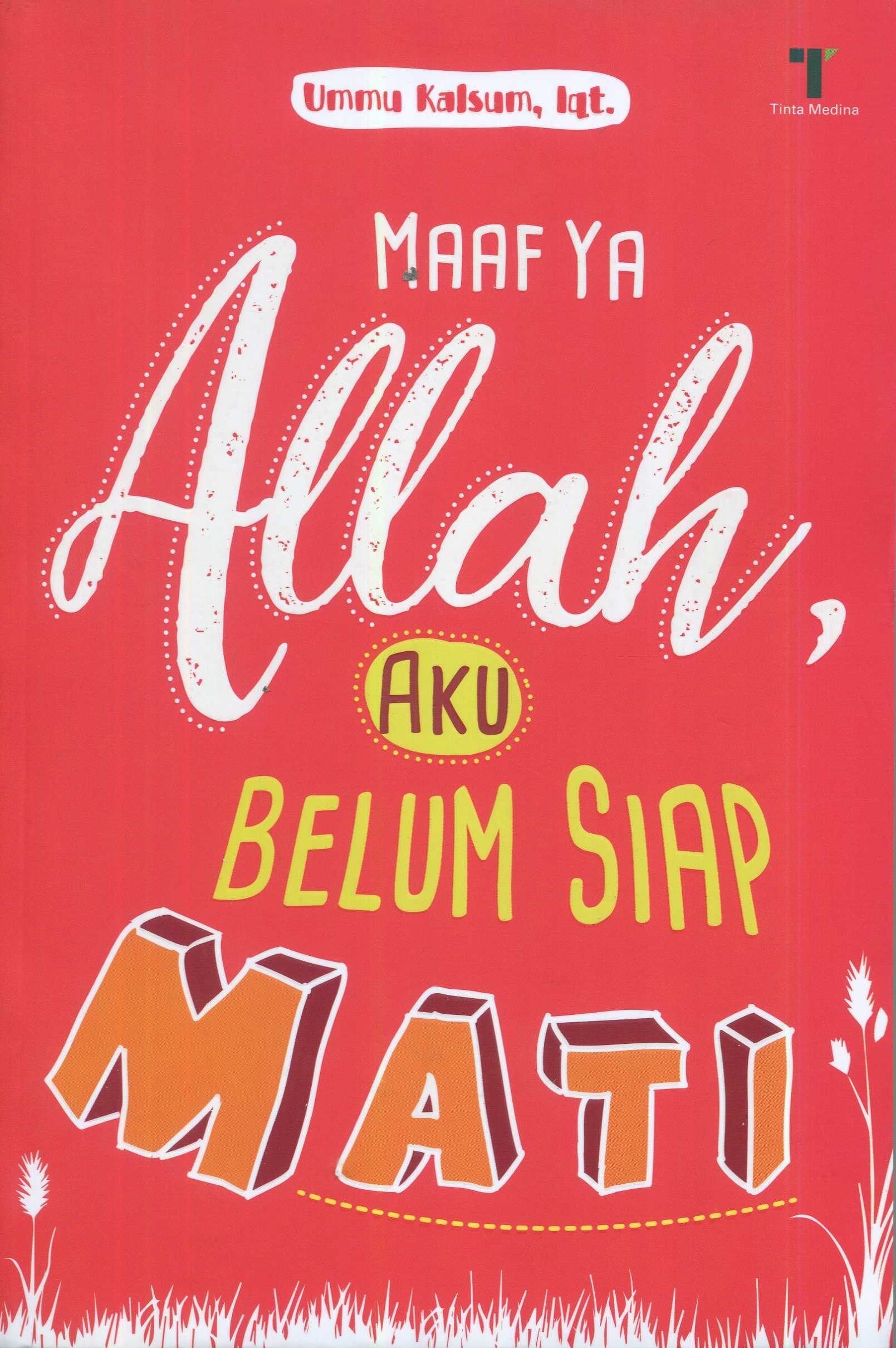 Cover Maaf ya Allah, aku belum siap mati / Ummu Kalsum, Iqt.; editor, Fiedha Hasiem