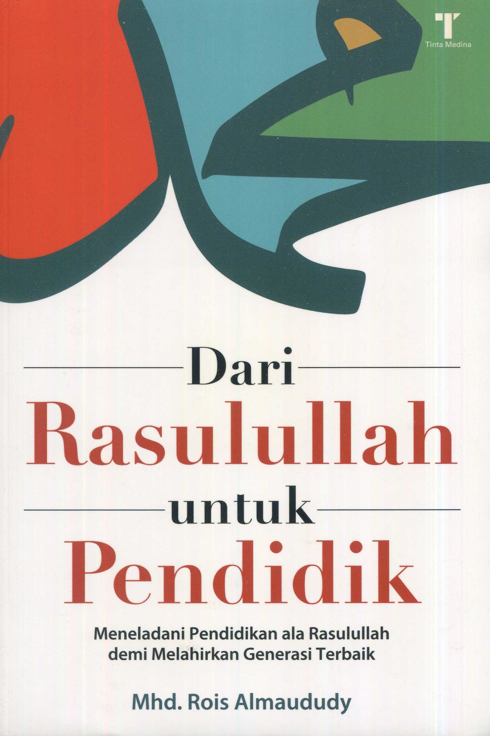 Cover Dari Rasulullah untuk Pendidik :  meneladani pendidikan ala Rasulullah demi melahirkan generasi terbaik / Mhd. Rois Almaududy; editor, M. Roichan Firdaus