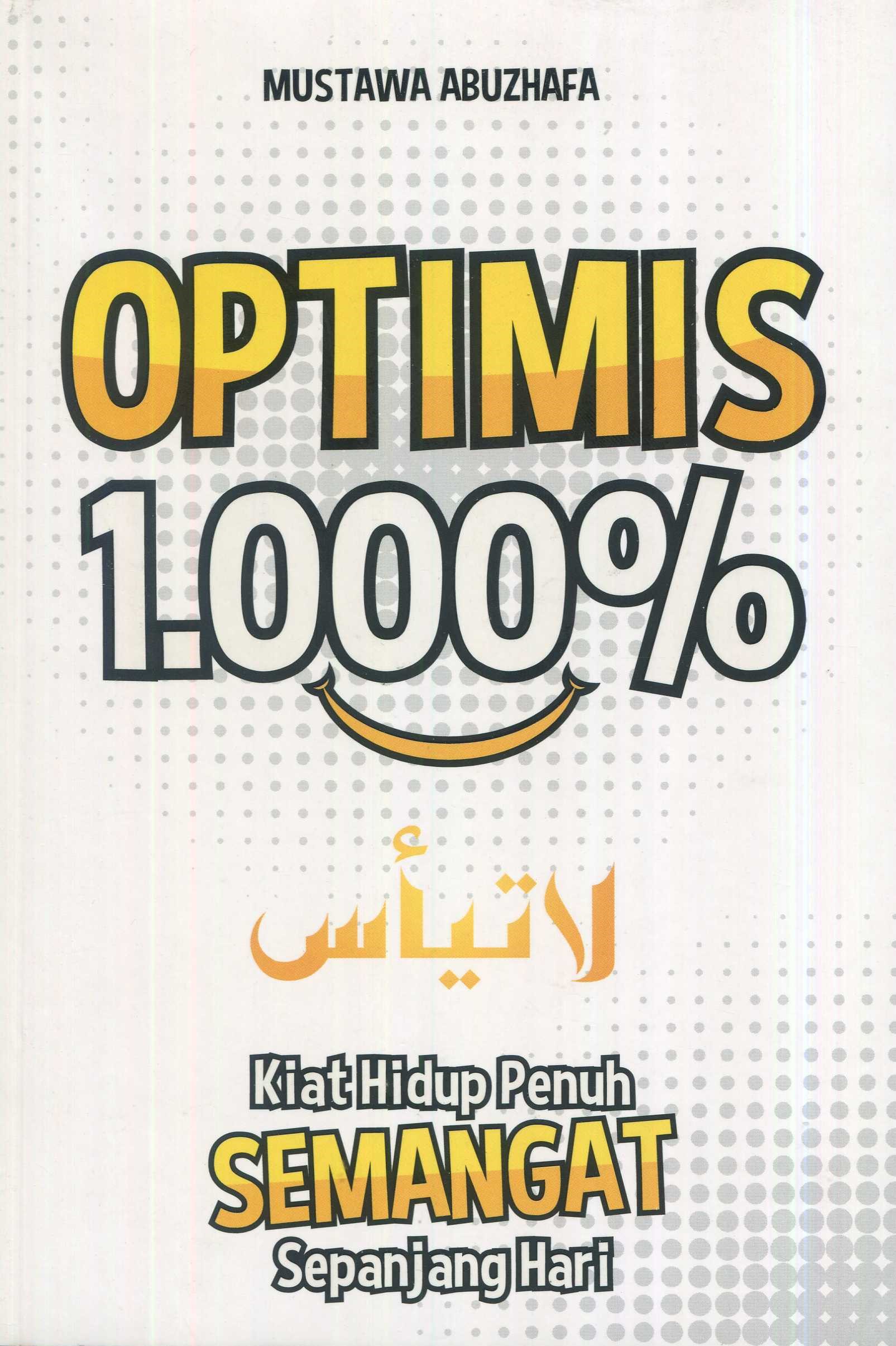Cover Optimis 1.000% :  kiat hidup penuh semangat sepanjang hari / Mustawa Abuzhafa; editor, Fiedha Hasiem