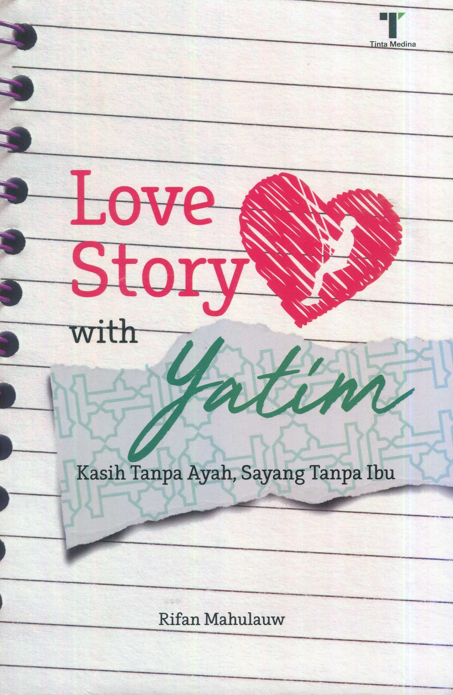 Cover Love story with yatim :  kasih tanpa ayah, sayang tanpa ibu / Rifan Mahulauw; editor, M. Roichan Firdaus