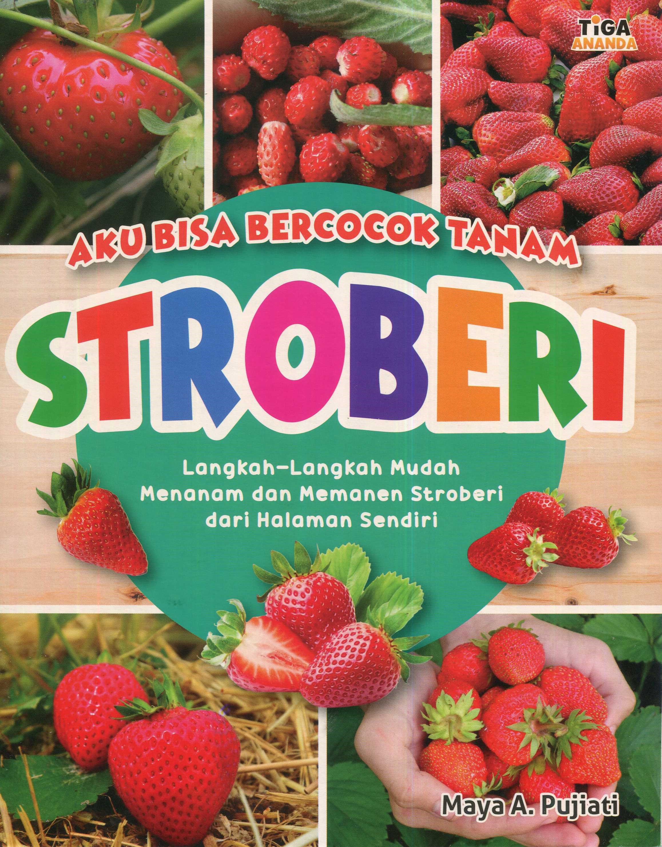 Cover Aku bisa bercocok tanam stroberi :  langkah-langkah mudah menanam dan memanen stroberi dari halaman sendiri / Maya A. Pujiati; editor, Yenni Saputri