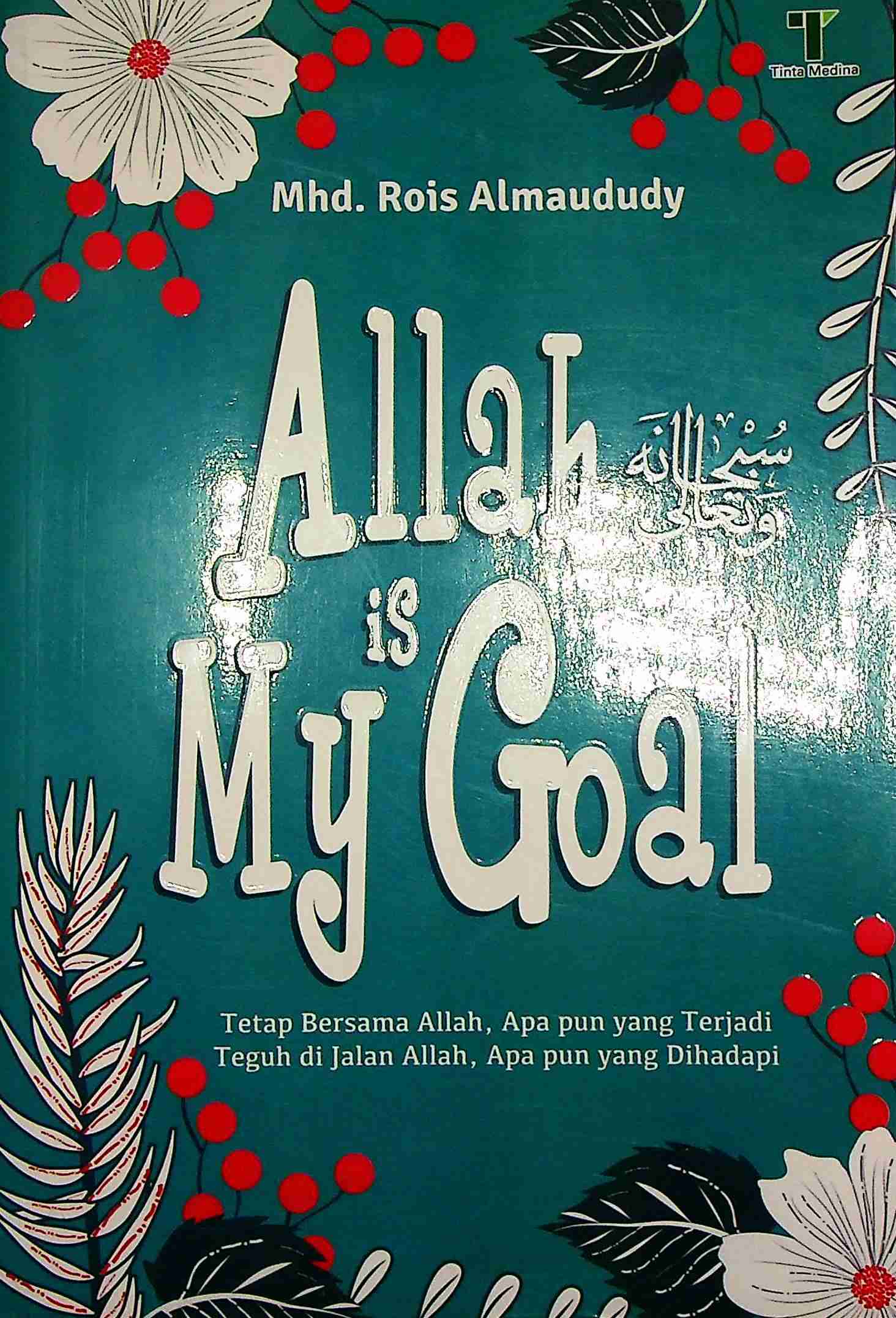 Cover Allah Subhanahu wata'ala is my God :  Tetap bersama Allah, apapunyang terjadi teguh di jalan Allah, apapun yang dihadapi / Mhd. Rois Almaududy; Editor, M. Roichan Firdaus
