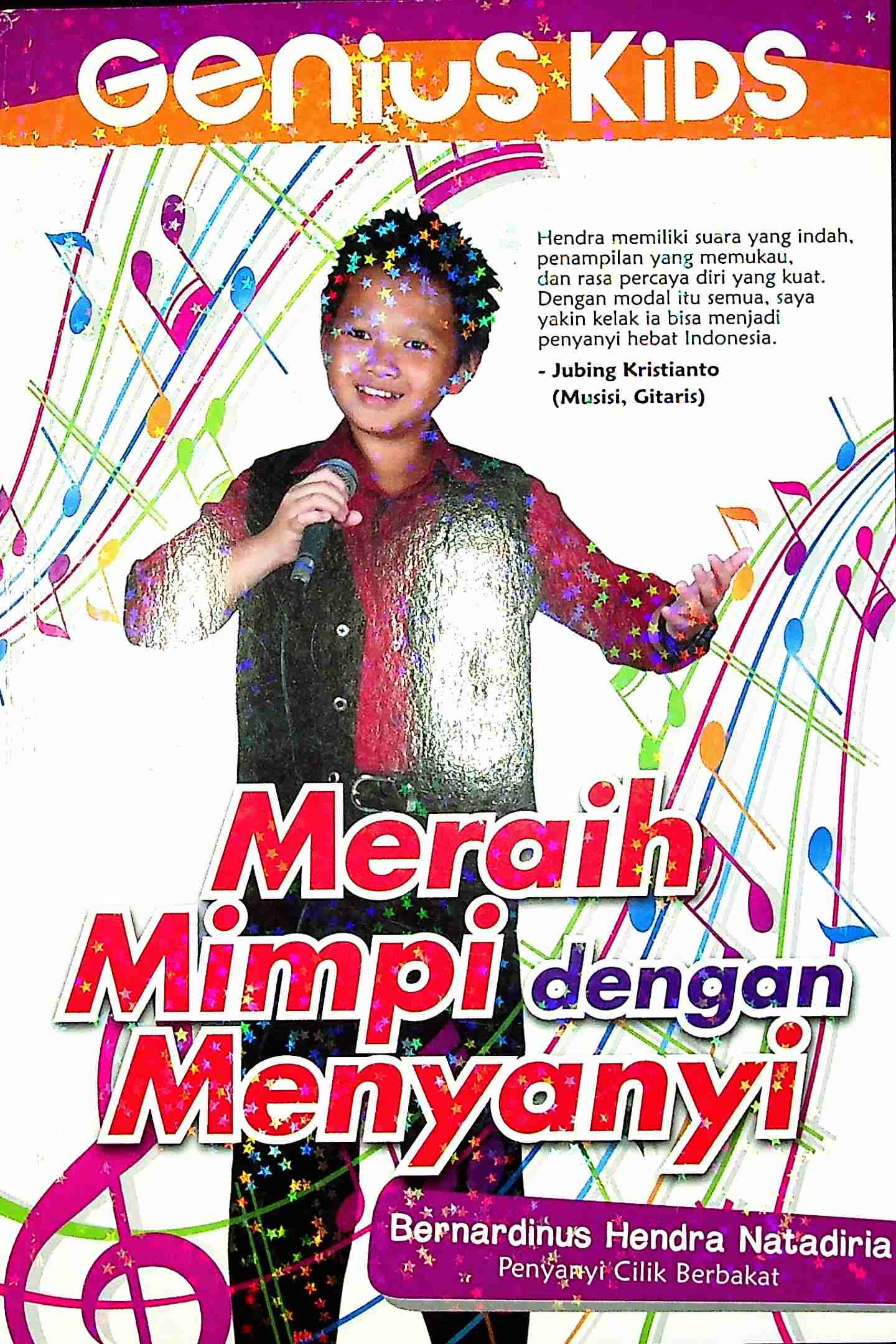 Cover Genius  Kids :  Meraih mimpi dengan menyanyi / Bernardinus Hendra Natadiria; Editor, D. Liana