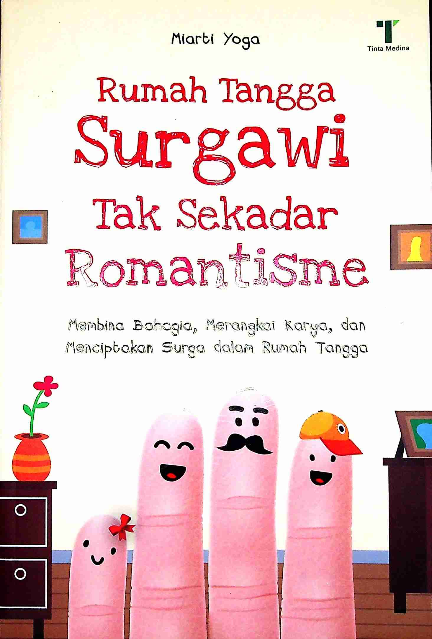 Cover Rumah tanggasurgawitak sekedar romantisme :  Membina bahagia, merangkai karya, dan menciptakan surgadalam rumah tangga / Miarti Yoga; Editor, Dian Arta Dina Ratu