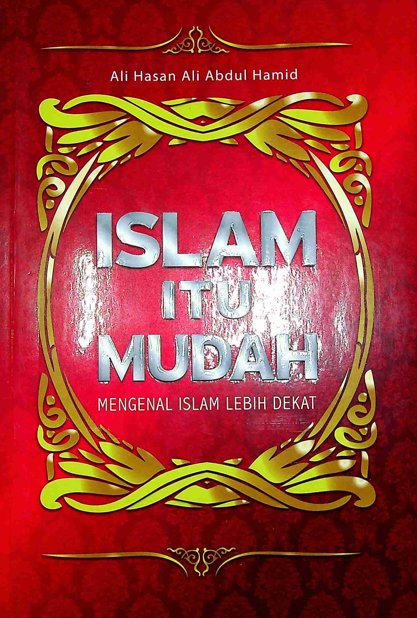 Cover Islam itu mudah :  Mengenal Islam lebih dekat / Ali Hasan Ali Abdul Hamid; Penerjemah, Yudi Fakhruddin; Editor, Endang Suryana