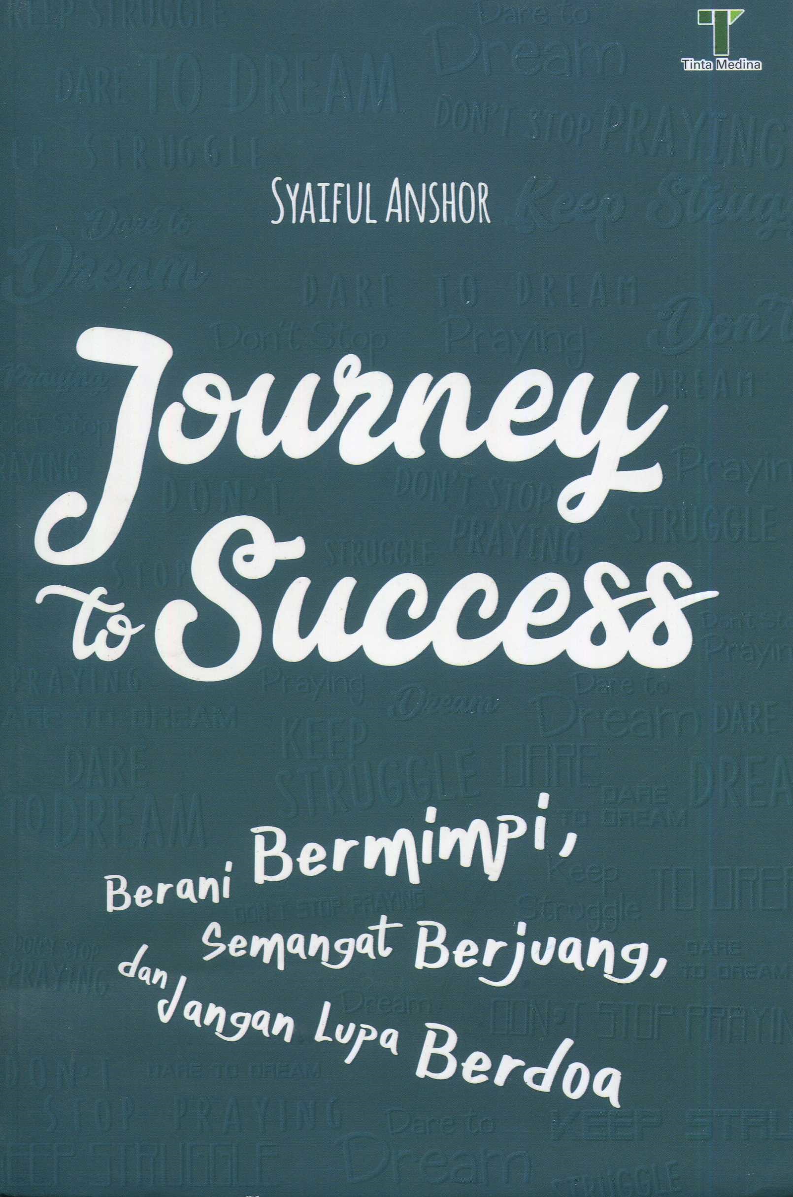 Cover Journey to success :  berani bermimpi, semangat berjuang, dan jangan lupa bahagia / Syaiful Anshor; editor, Fiedha Hasiem