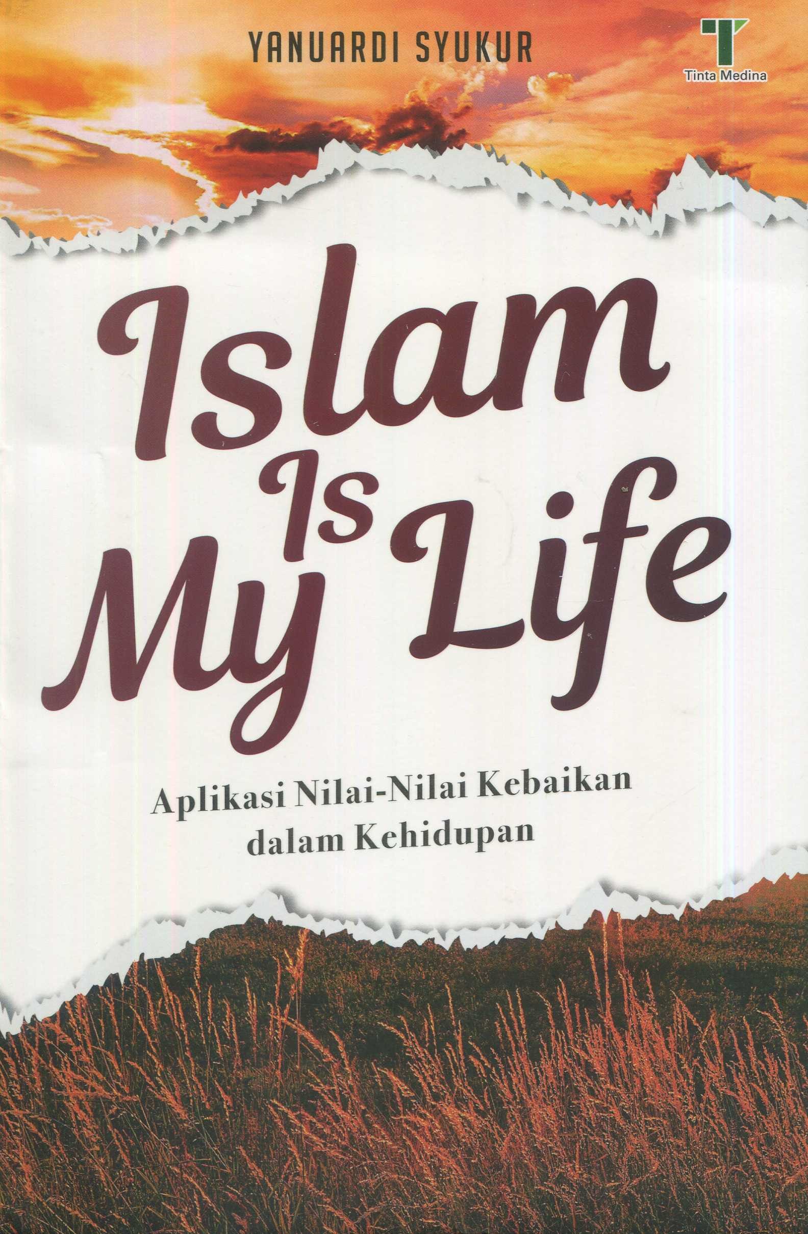 Cover Islam is my life :  aplikasi nilai-nilai kebaikan dalam kehidupan / Yanuardi Syukur; editor, M. Roichan Firdaus