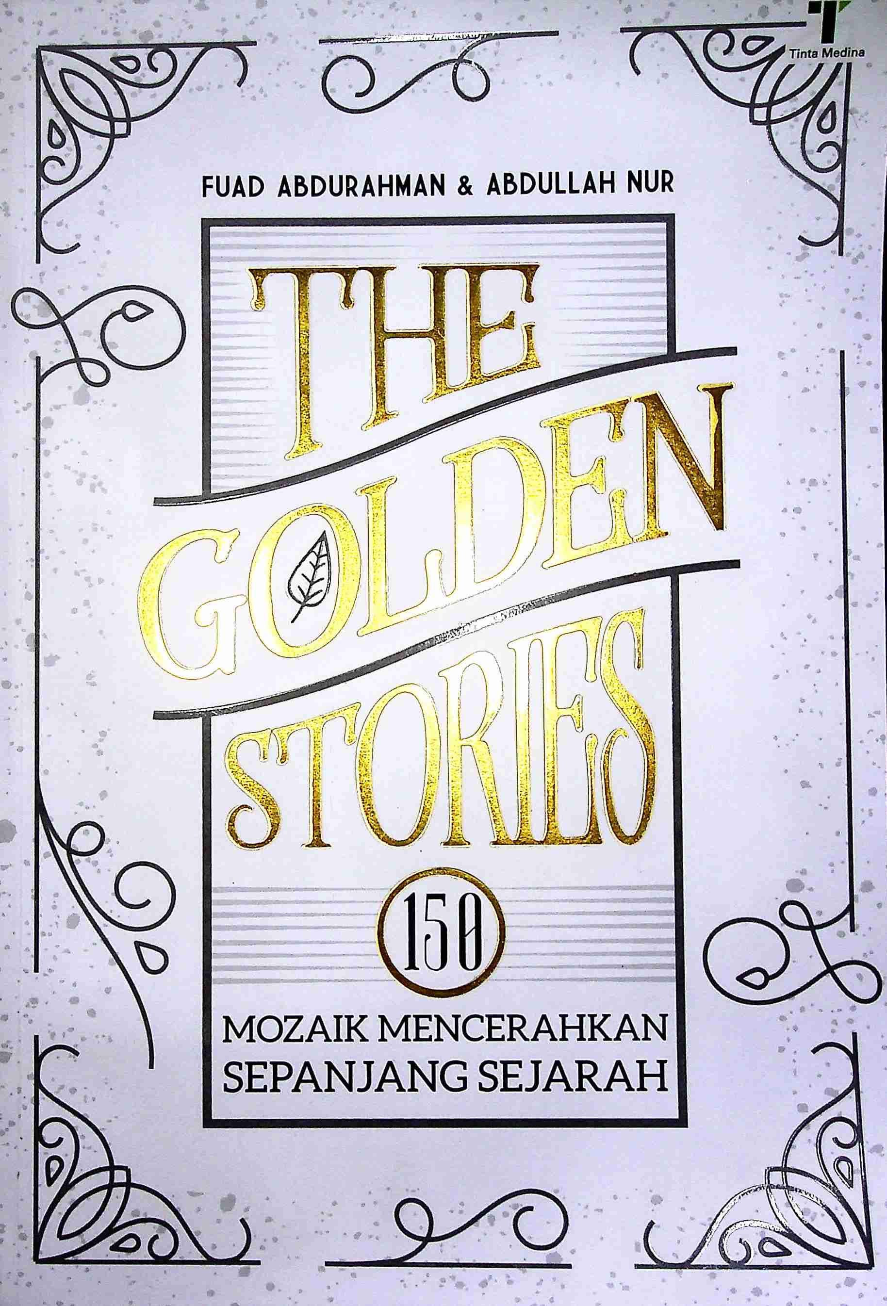 Cover The Golden Stories :  150 Mozaik mencerahkan sepanjang sejarah / Fuad Abdurrahman, Abdullah Nur; Editor, Fiedha Hasiem