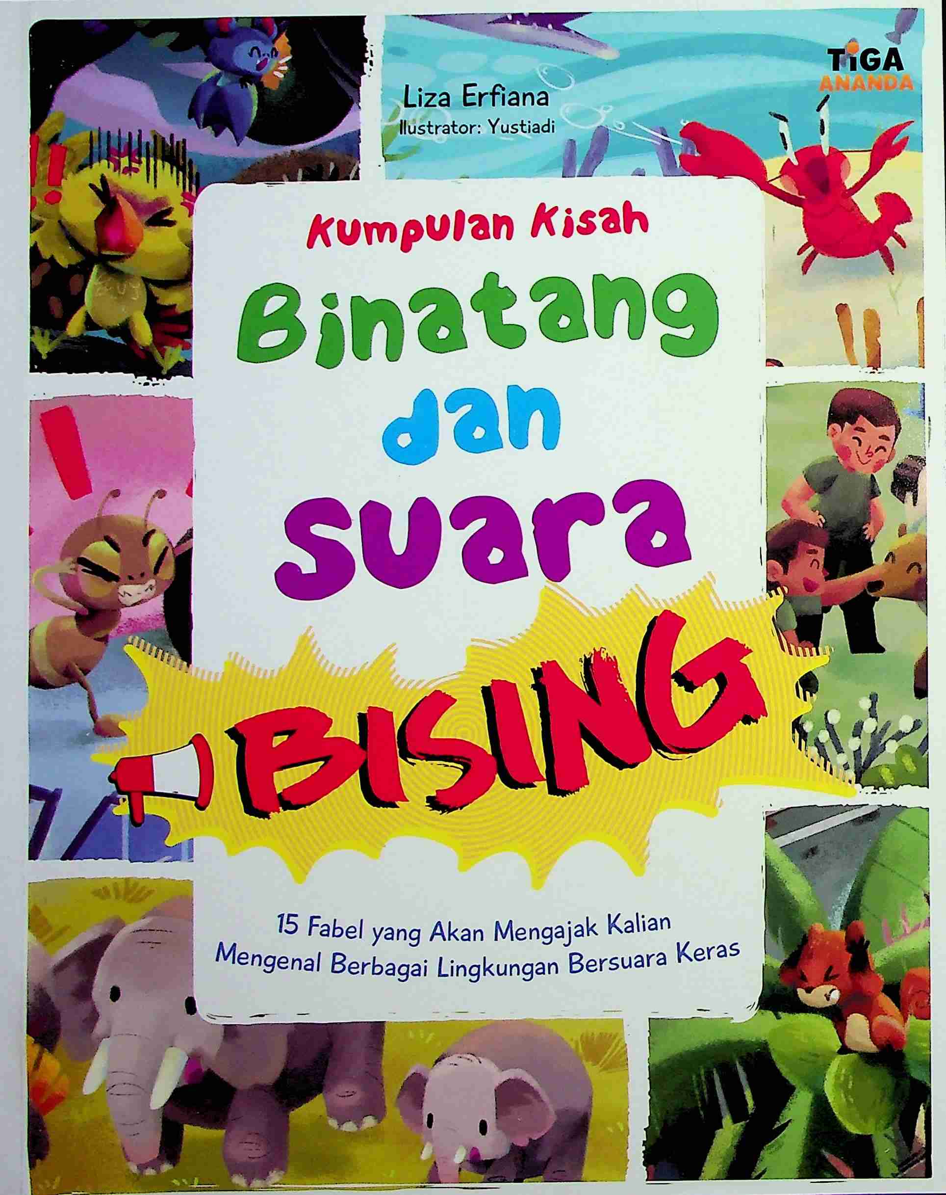 Cover Kumpulan kisah binatang dan suara bising :  15 fabel yang akan mengajak kalian mengenal berbagai lingkungan bersuara keras / Liza Erfiana; Editor, Dhita Kurniawan, S.Si