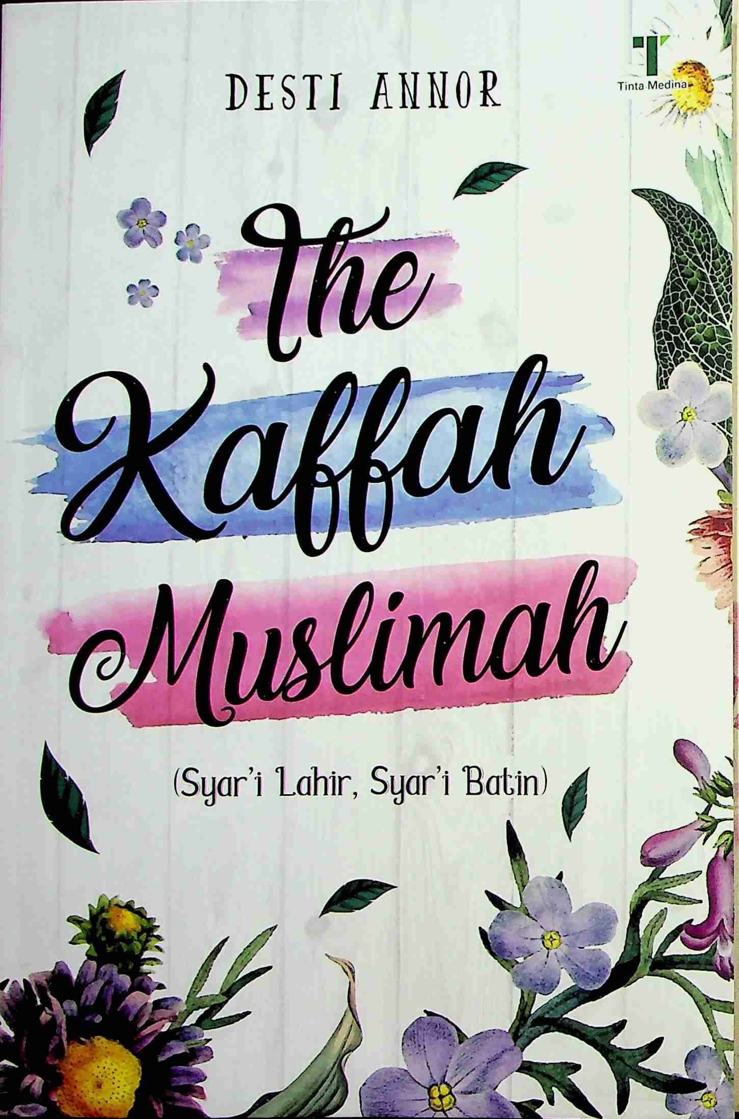 Cover The kaffah muslimah :  Syar'i lahir, syar'i batin / Desti Annor; Editor, Dian Arta Dina Ratu