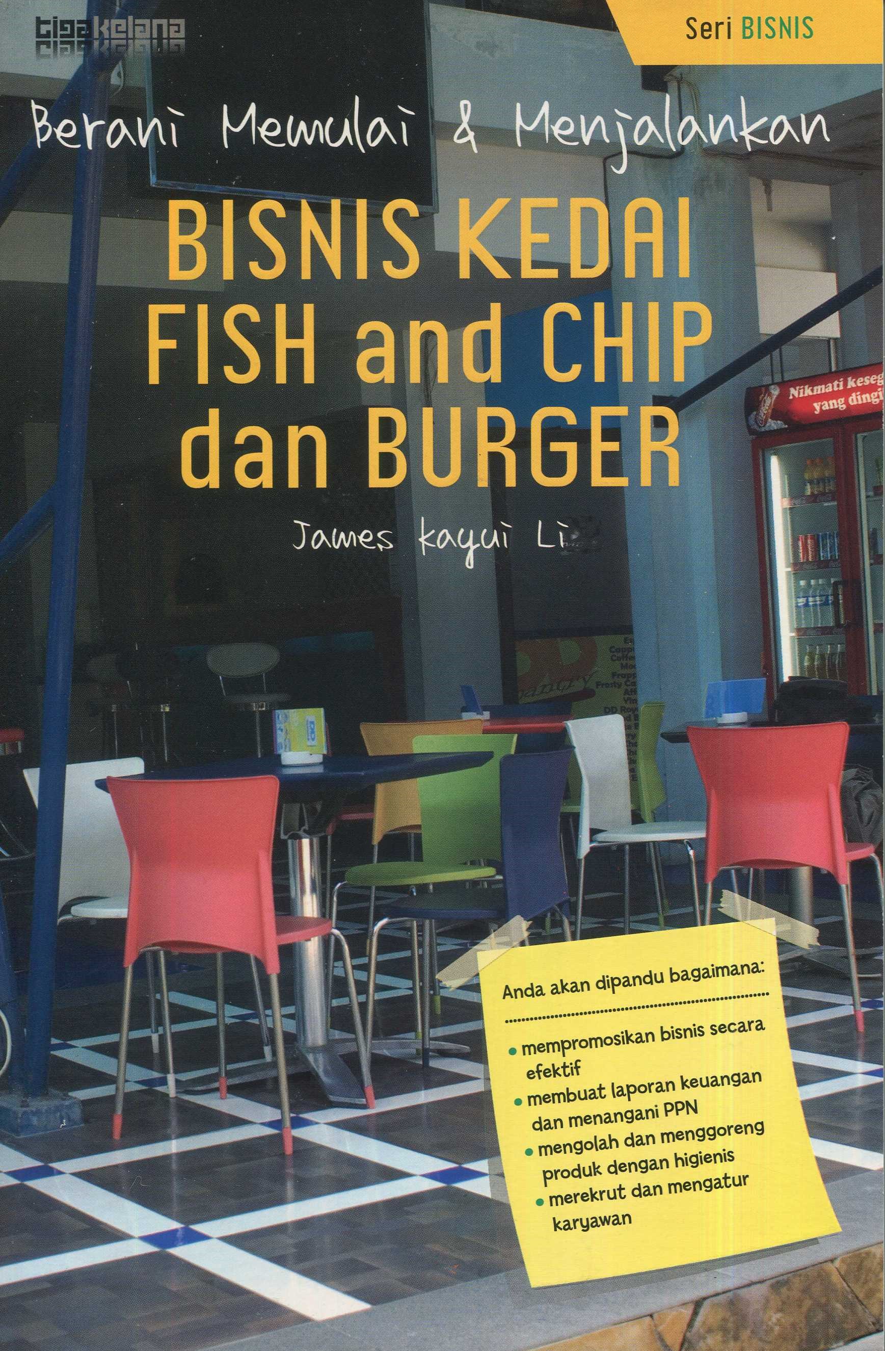 Cover Berani memulai dan menjalankan bisnis kedai fish and chip dan burger / James Kayui Li; penerjemah, R. Tantie Kustiantie; editor, Mokhamad Irfan