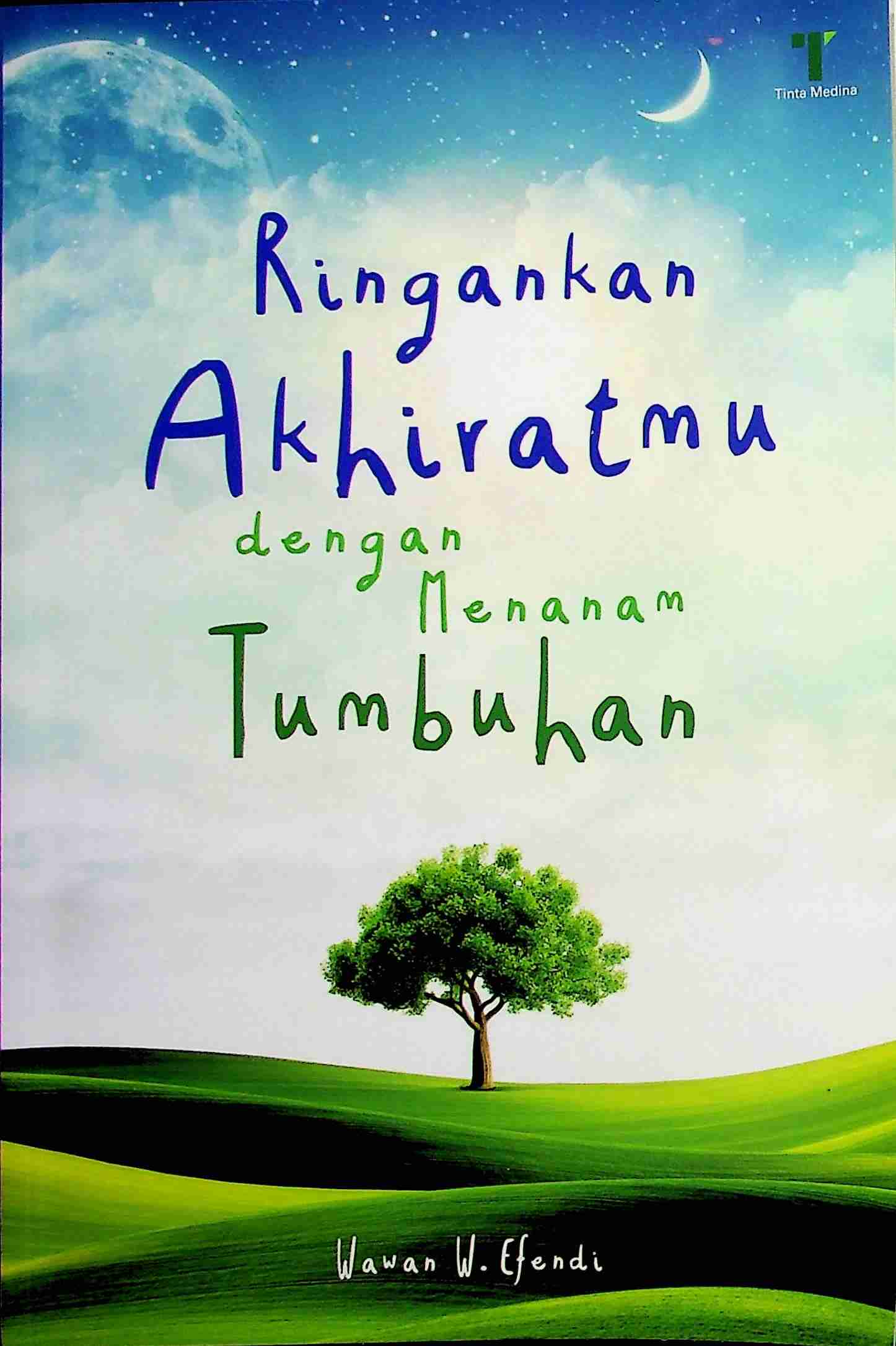 Cover Ringankan akhiratmu dengan menanam tumbuhan / Wawan W. Efendi; Editor, Dian Arta Dina Ratu
