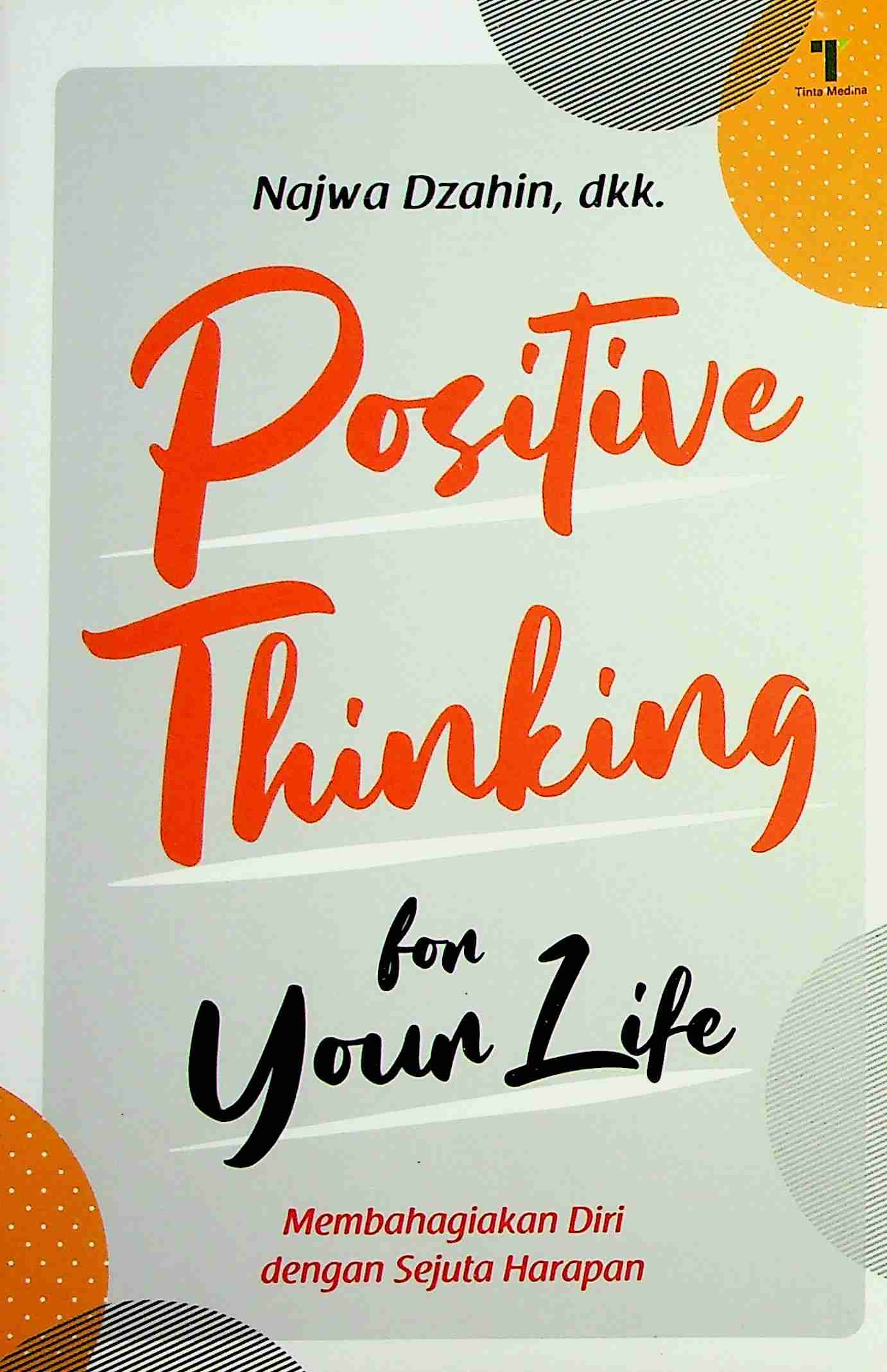Cover Positive thingking for your life :  Membahagiakan diri sengan sejuta harapan / Najwa Dzahin; Editor, Fiedha Hasiem