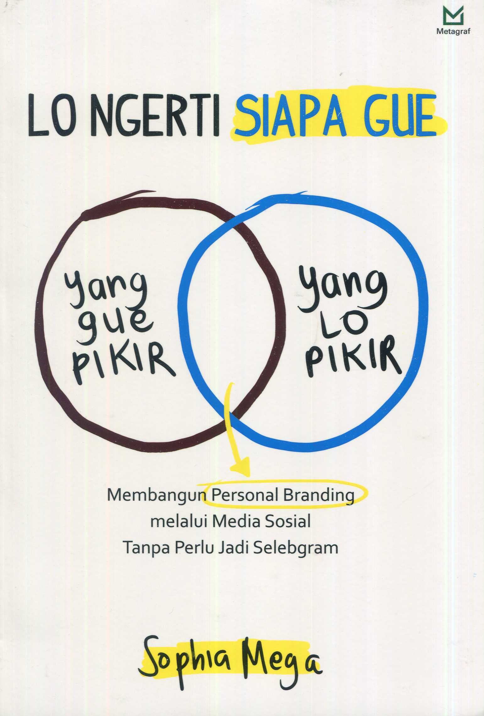 Cover Lo ngerti siapa gue :  membangun personal branding melalui media sosial tanpa perlu jadi selebgram / Sophia Mega; editor, Ferrial Pondrafi