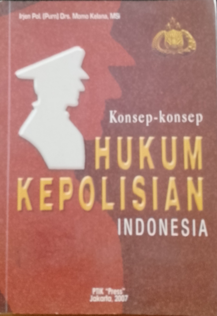 Cover Konsep-konsep hukum kepolisian Indonesia / Irjen Pol. Purn. Drs. Momo Kelana, M.Si