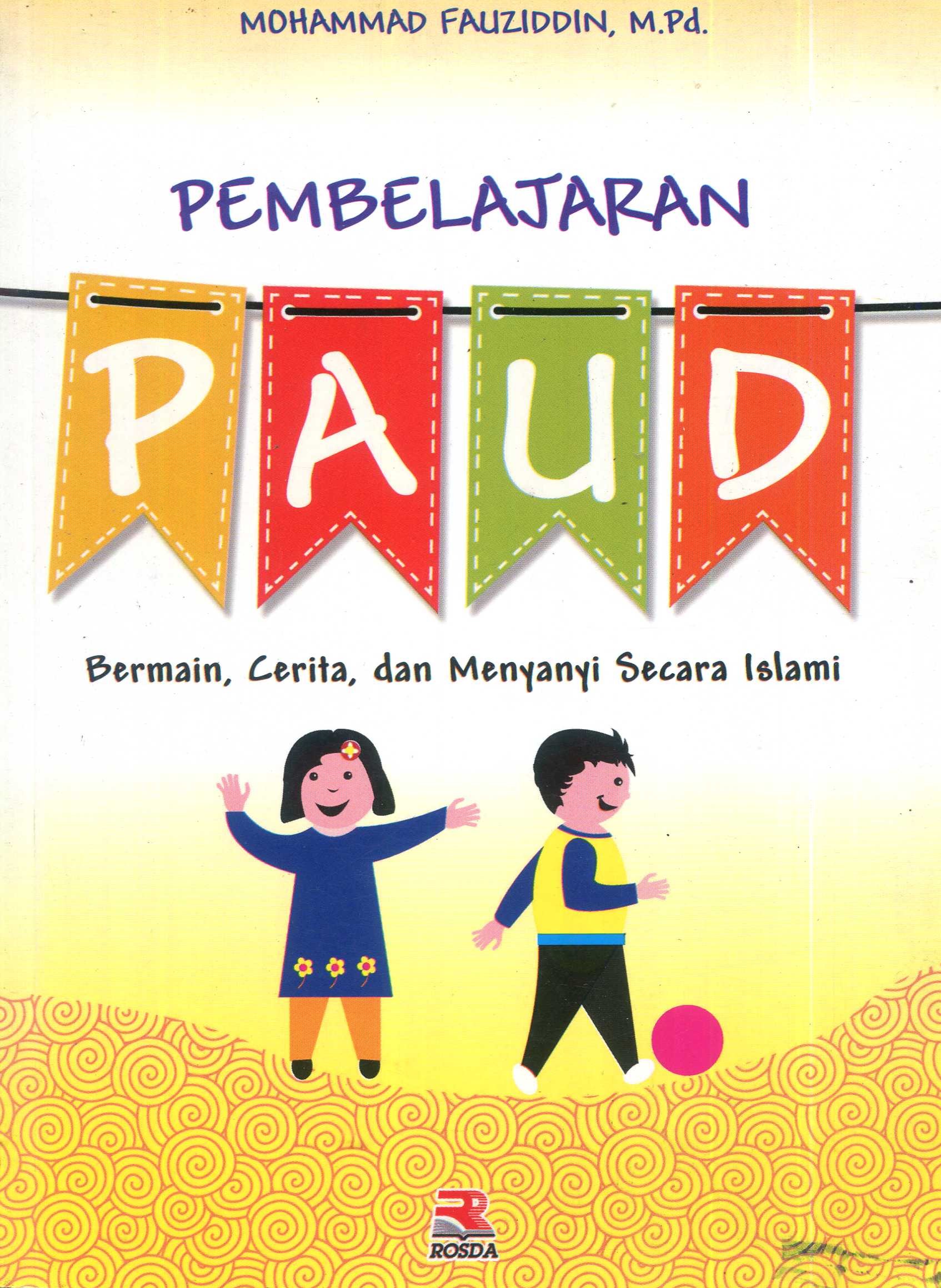 Cover Pembelajaran PAUD :  bermain, cerita, dan menyanyi secara islami / Mohammad Faizuddin; editor, Engkus Kuswandi
