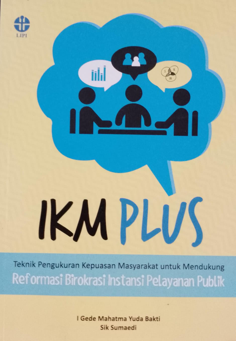 Cover IKM Plus :  Teknik pengukuran kepuasan masyarakat untuk mendukung reformasi birokrasi  instansi pelayanan publik / I Gede Mahatma Yuda Bakti, Sik Sumaedi