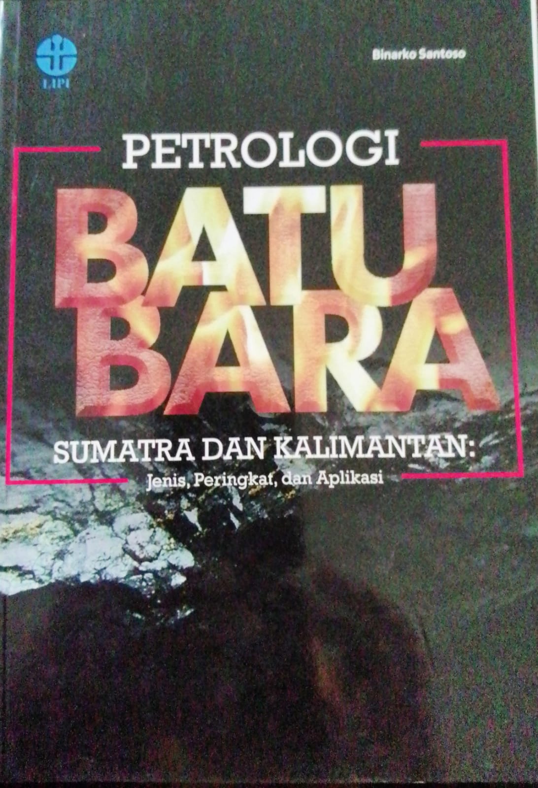 Cover Petrologi batu bara Sumatra dan Kalimantan :  Jenis, peringkat, dan aplikasi / Binarko Santoso; editor, M.Kadapi