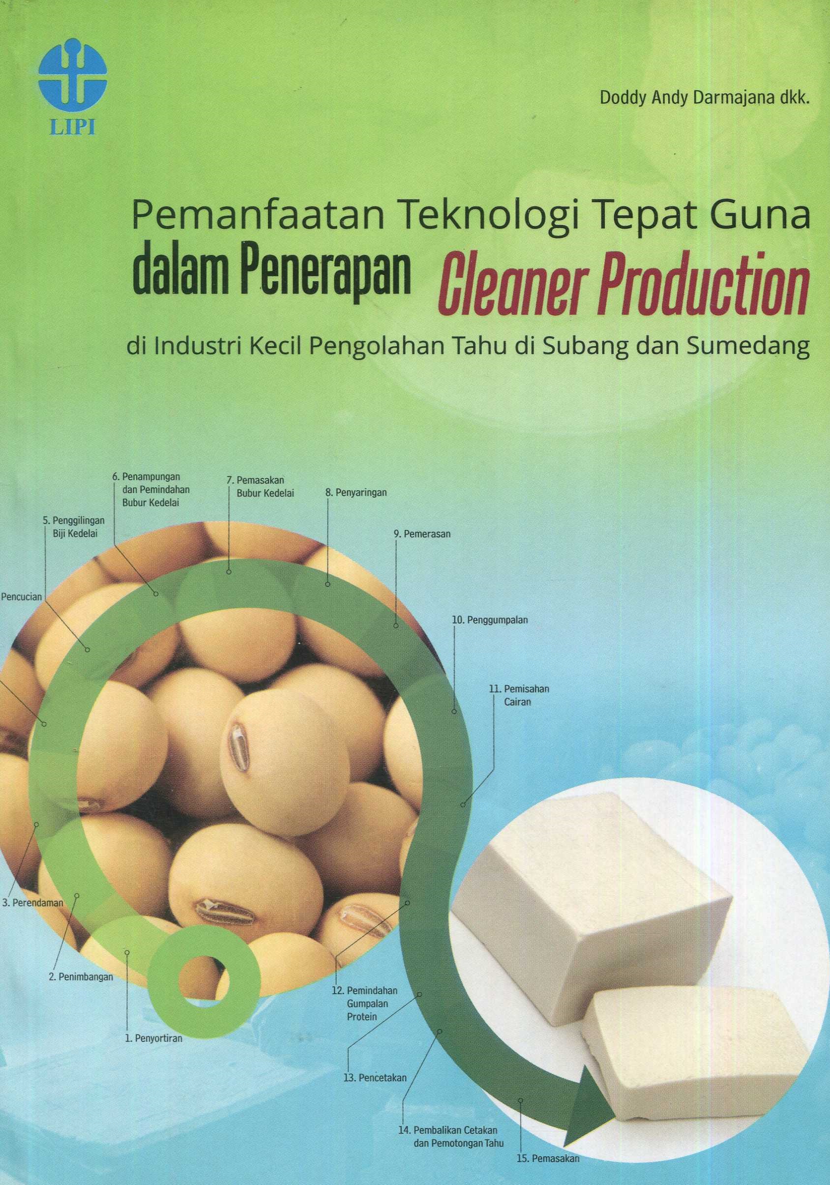 Cover Pemanfaatan teknologi tepat guna dalam penerapan cleaner production di industri kecil pengolahan tahu di Subang dan Sumedang / Doddy Andy Darmajana, Enny Sholichah, Nok Afifah, Romah Luthfiyanti, Yusuf Andriana