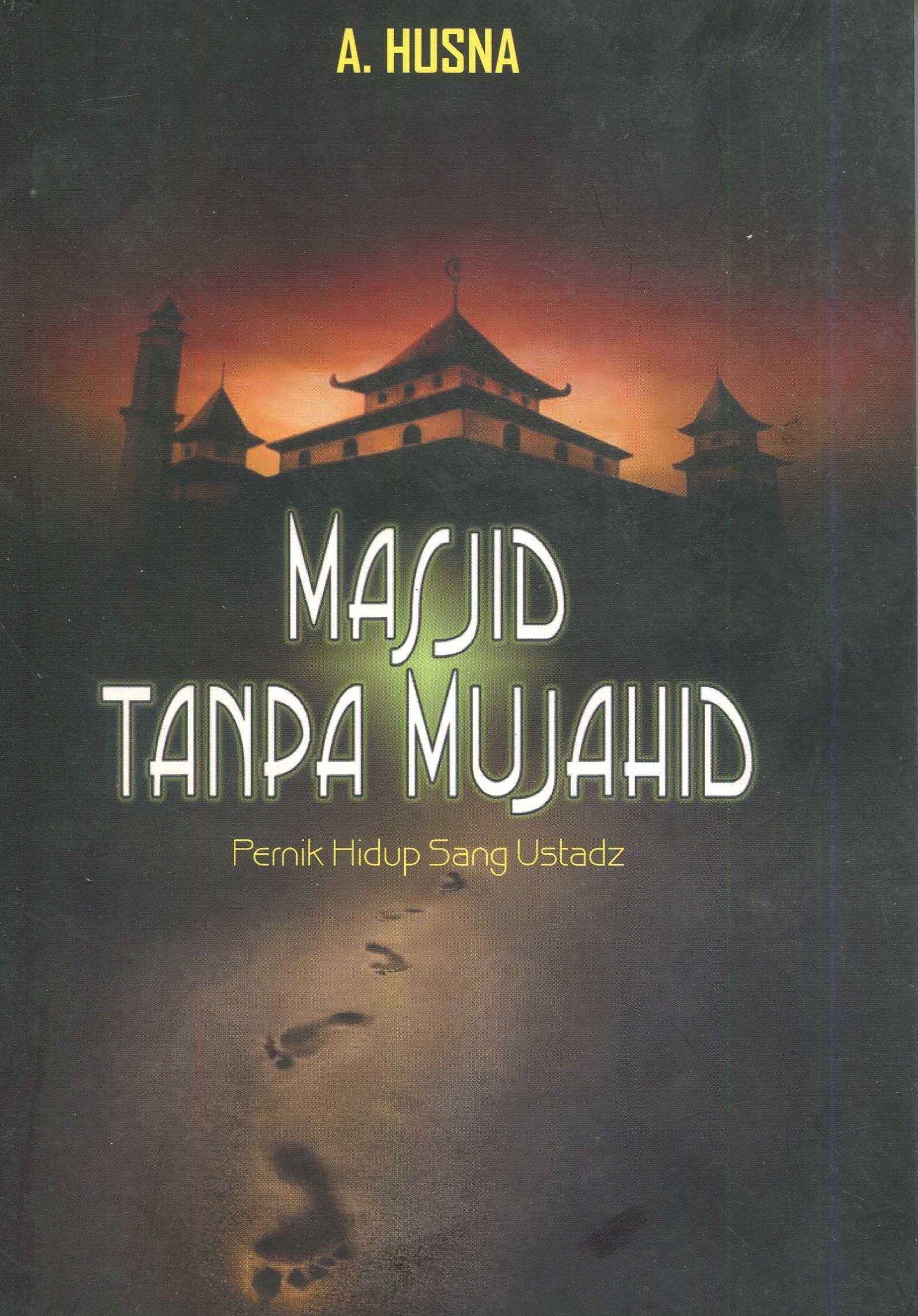 Cover Masjid tanpa mujahid :  pernik hidup sang ustadz / A. Husna; penyunting, Mumtazul Zada