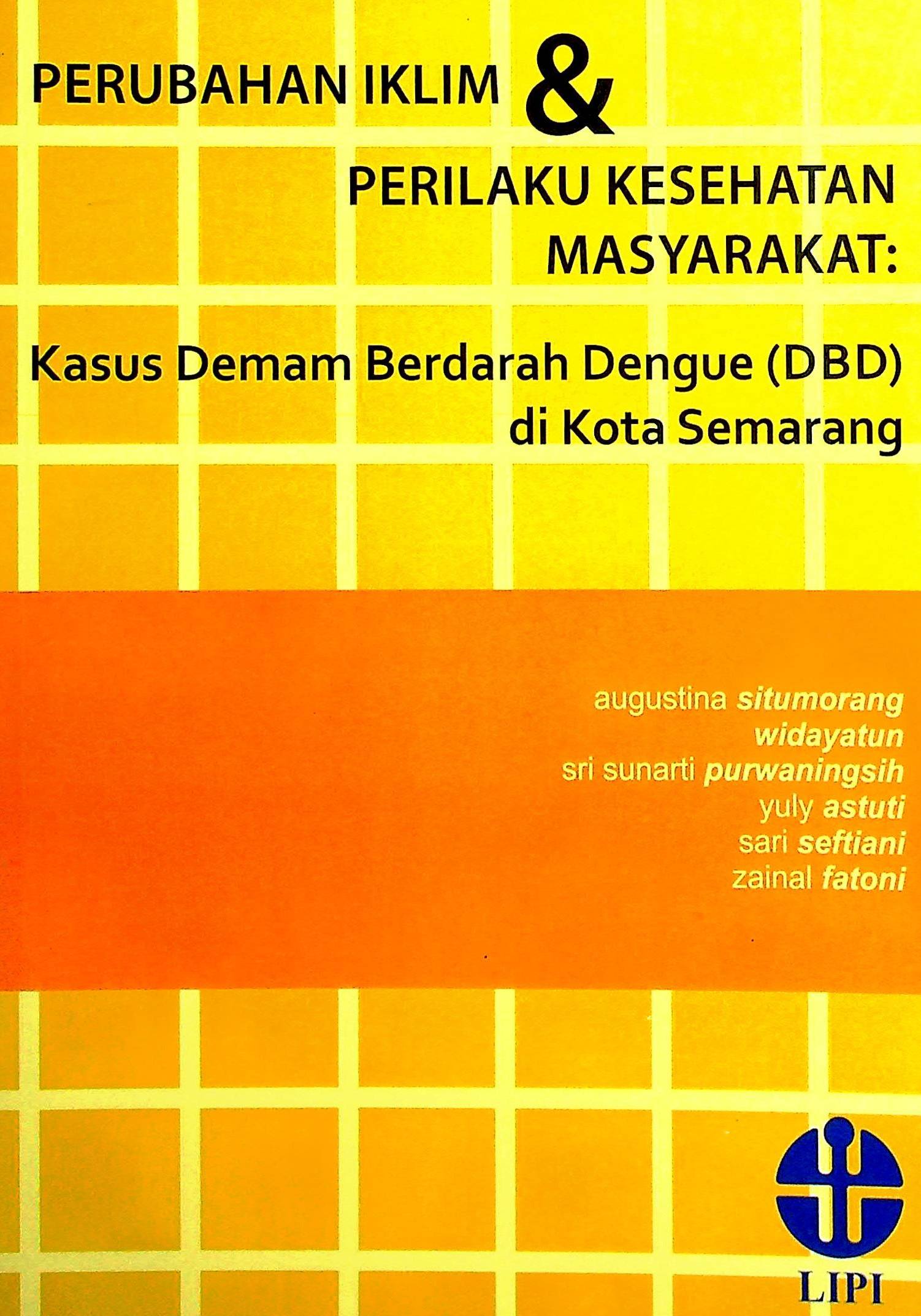 Cover Perubahan iklim & perilaku kesehatan masyarakat :  Kasus demam berdarah dengue (DBD) di Kota Semarang / Agustina Situmorang,  Widyatun,Sri Sunarti Purwaningsih, Yuli Astuti, Sari Seftiani, Zainal Fatoni; Editor, Budi Haryanto, Binti Masruroh, Didik Sri Hartopo