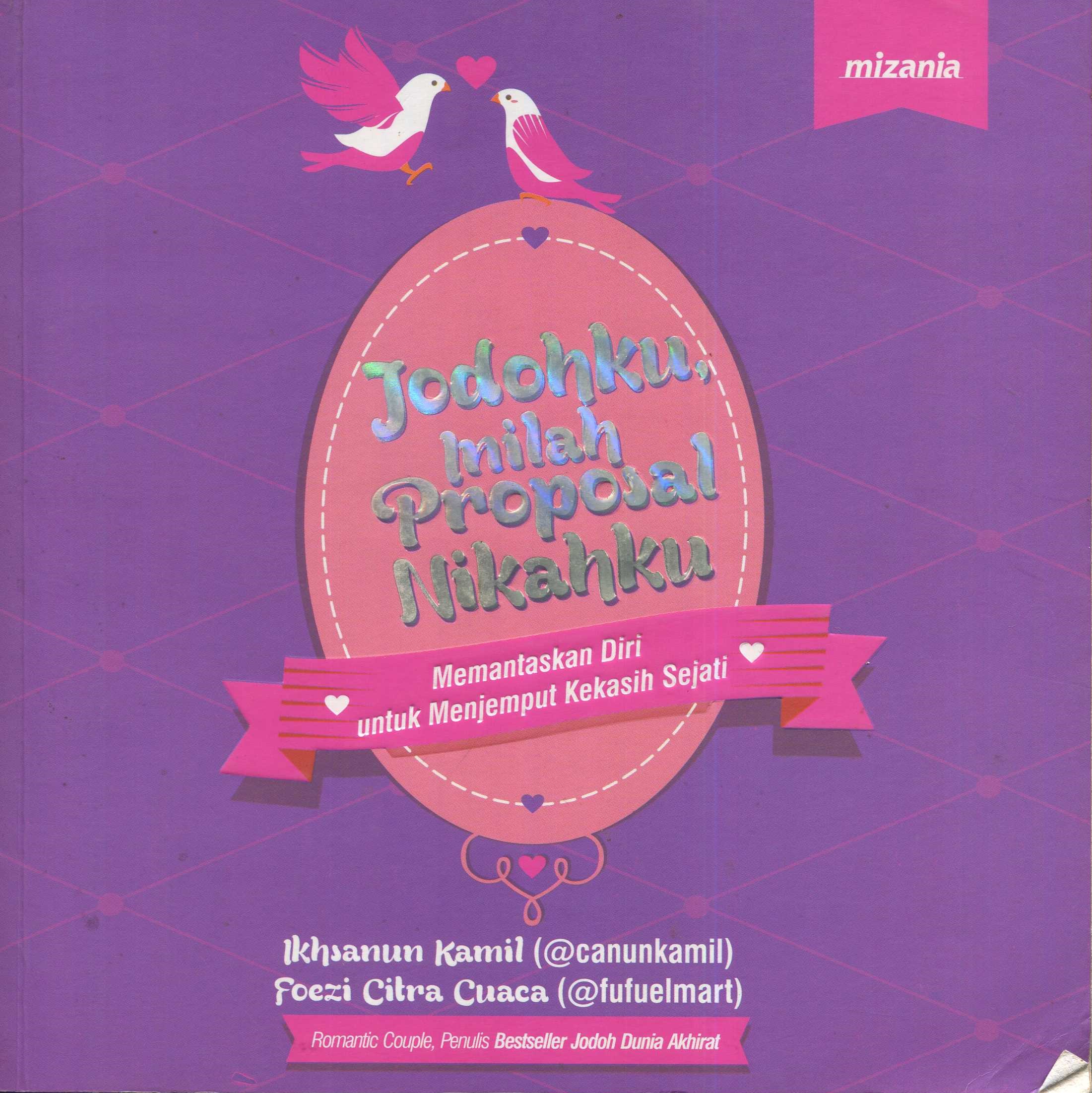 Cover Jodohku, inilah proposal nikahku :  memantaskan diri untuk menjemput kekasih sejati / Ikhsanun Kamil, Foezi Citra Cuaca; penyunting, Dewi Ariyanti, Yadi Saeful Hidayat