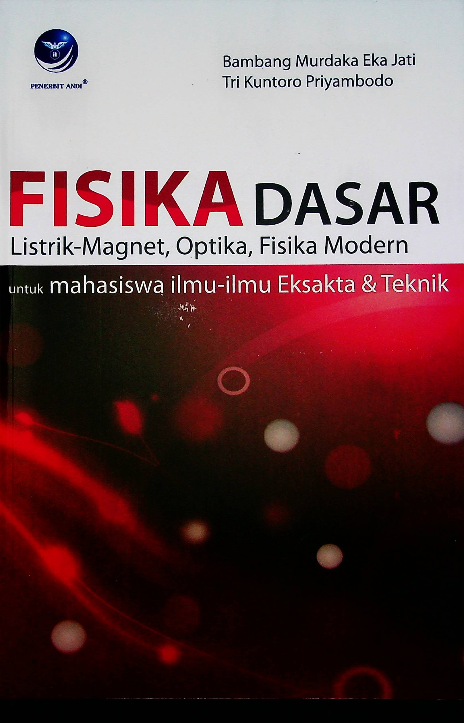 Cover Fisika dasar listrik-magnet, optika, fisika modern untuk mahasiswa ilmu-ilmu eksakta & teknik / Bambang Murdaka Eka Jati, Tri Kuntoro Priyambodo; Editor, Woro Vidya