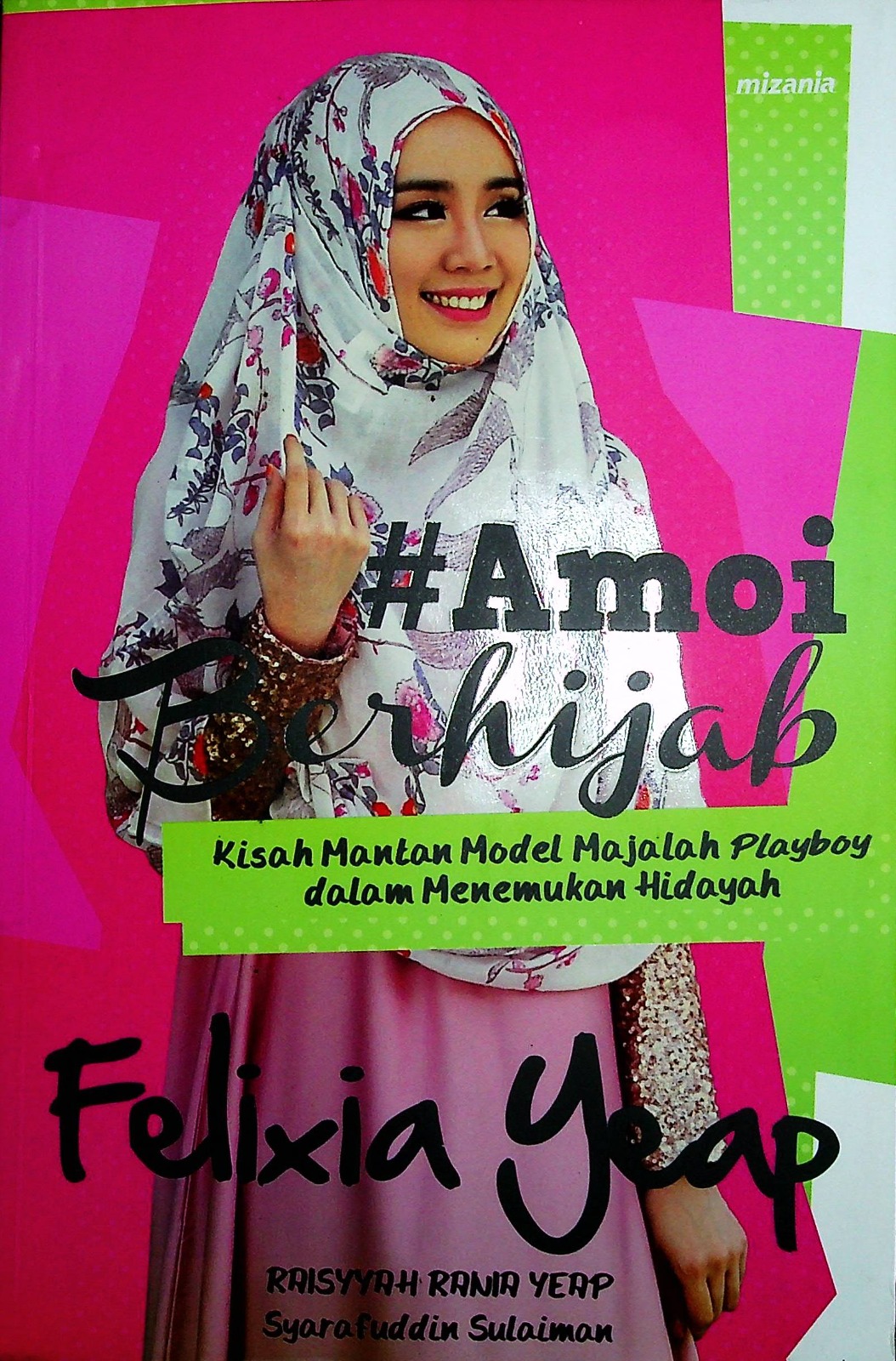 Cover #Amoy berhijab :  Kisah mantan model playboy dalam menemukan hidayah / Felixia Yeap, Raisyyah Rania Yeap, Syarafuddin Sulaiman; Penerjemah, Indradya SP, Rini Nurul Badariah