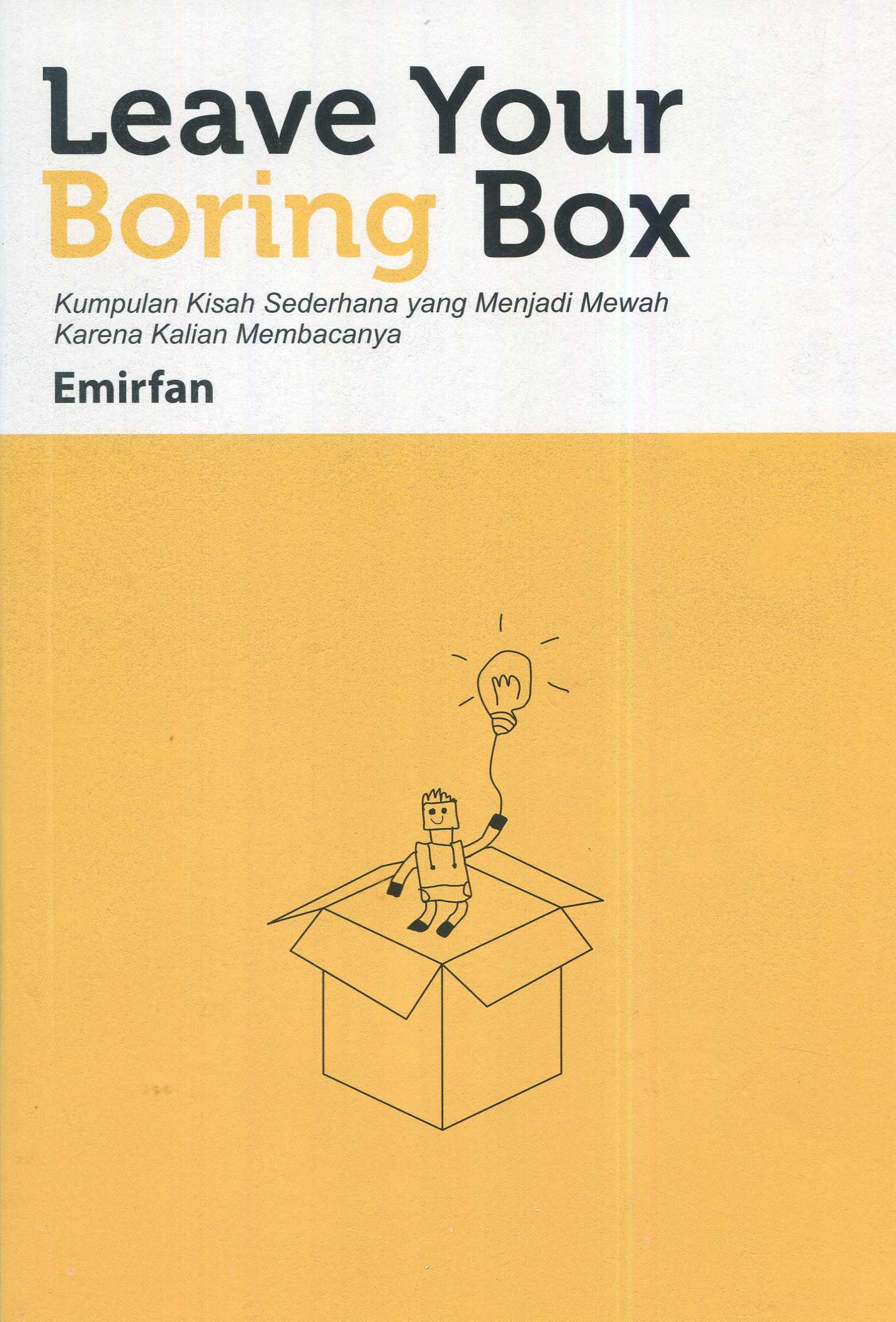 Cover Leave Your Boring Box :  Kumpulan Kisah Sederhana Yang Menjadi Mewah Karena Kalian Membacanya / Emirfan