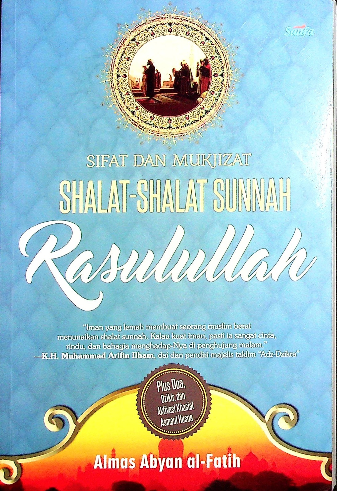 Cover Sifat dan mukjizat shalat-shalat sunnah Rasulullah / Almas Abyan al-Fatih; Editor, Azka Anggun