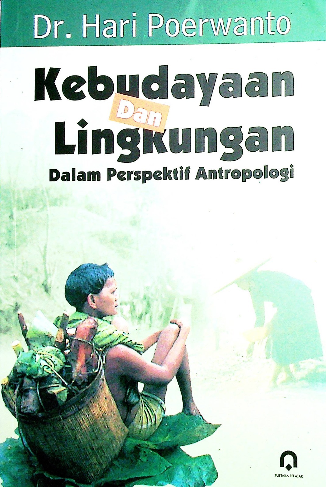 Cover Kebudayaan dan lingkungan dalam perspektif antropologi / Dr. Hari Poerwanto
