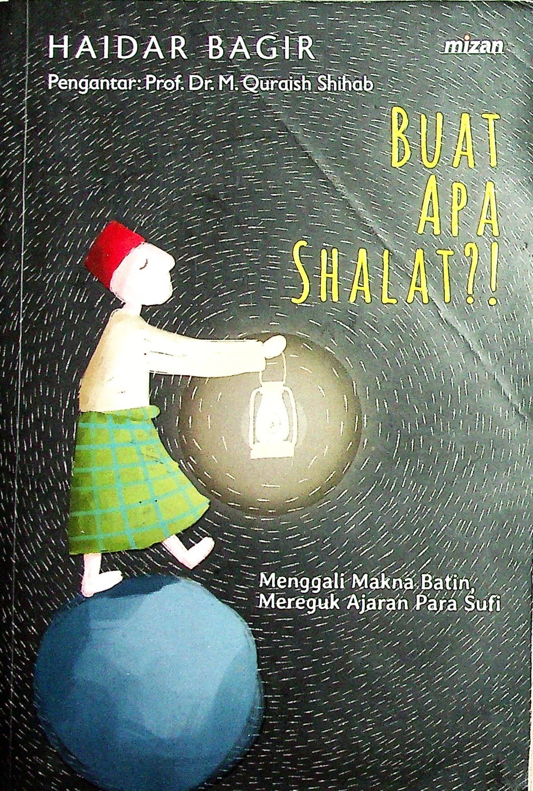 Cover Buat apa shalat?! :  menggali makna bayin, mereguk ajaran para sufi / Haidar Bagir