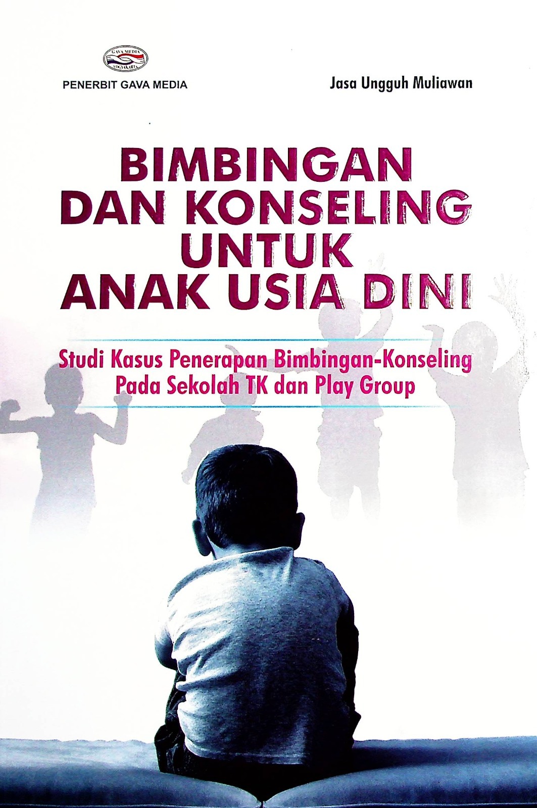 Cover Bimbingan dan konseling untuk anak usia dini studi kasis penerapan bimbingan -konseling pada sekolah TK dan play group / Jasa Ungguh Muliawan