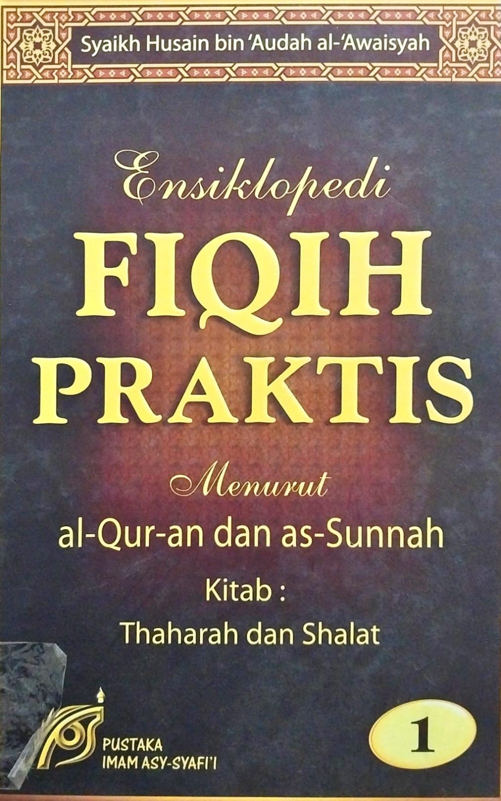 Cover Ensiklopedi fiqih praktis menurut Al-Qur'an dan As-Sunnah jilid 1 :  Kitab Thaharah dan Shalat / Syaikh Husain bin 'Audah Al-Awaisyah, penerjemah ; Abu Ihsan al-Atsari, Yunus, S. Ag., Zulfan, S.T., editor ; Tim Pustaka Imam Asy-Syafi'i