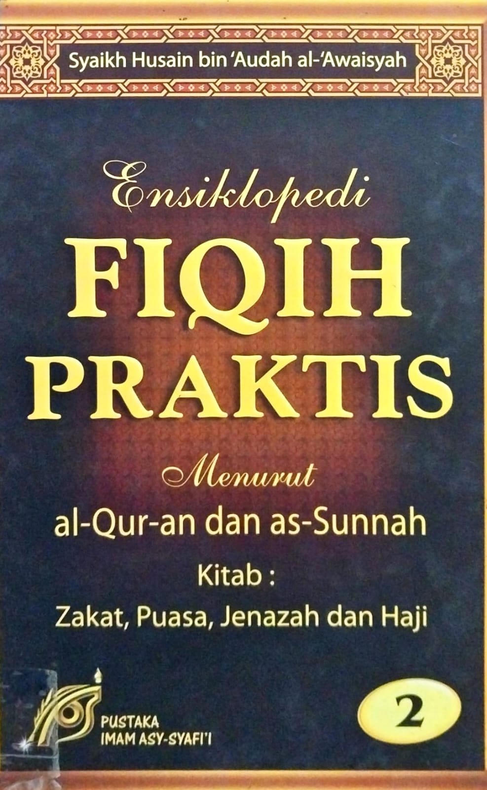 Cover Ensiklopedi fiqih praktis menurut Al-Qur'an dan As-Sunnah jilid 2 :  Kitab zakat, puasa, jenazah dan haji / Syaikh Husain bin 'Audah Al-Awaisyah, penerjemah ; Abu Ihsan al-Atsari, Yunus, S. Ag., Zulfan, S.T., editor ; Tim Pustaka Imam Asy-Syafi'i