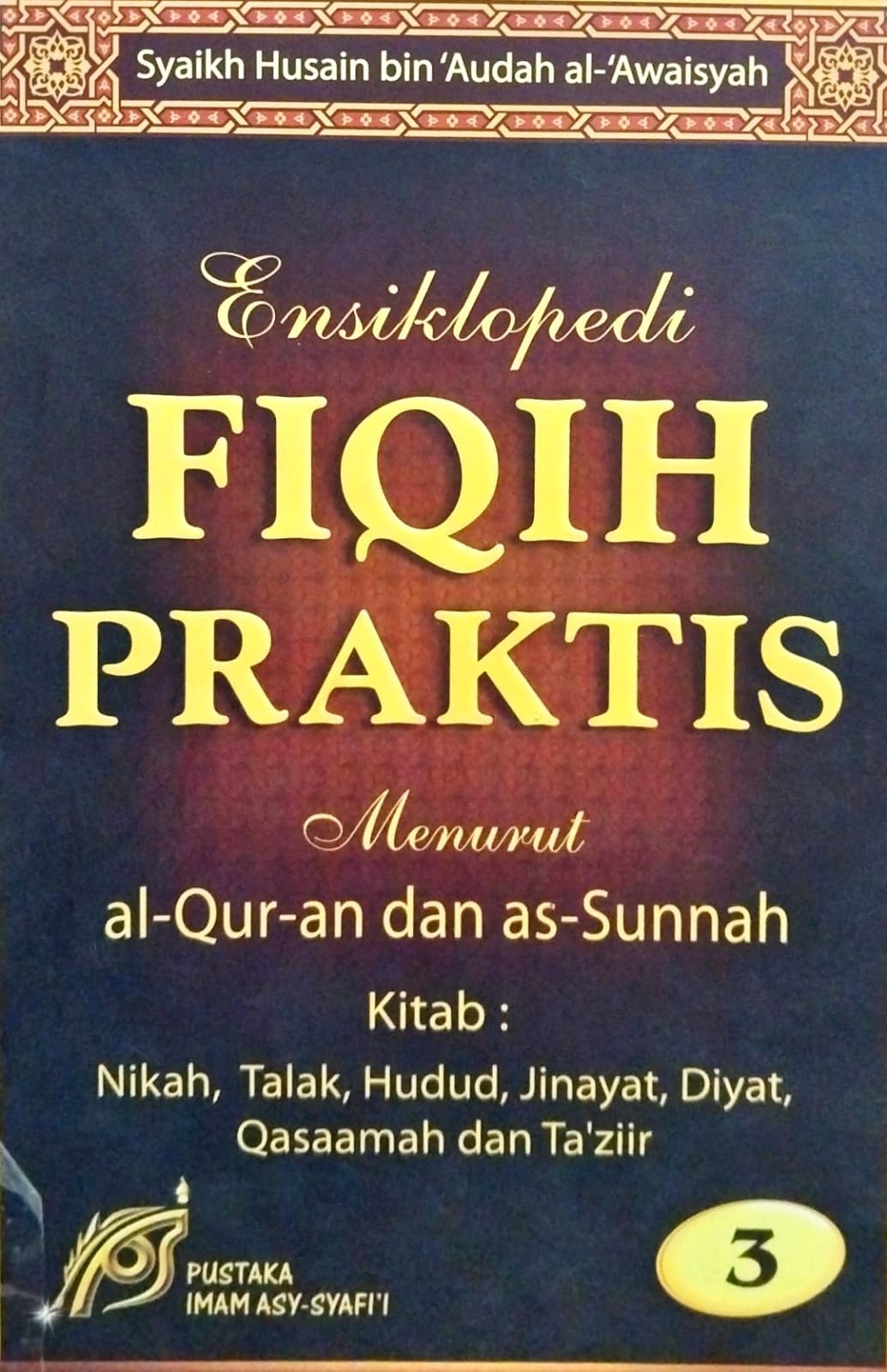 Cover Ensiklopedi fiqih praktis menurut Al-Qur'an dan As-Sunnah jilid 3 :  Nikah, talak, hudud, jinayat, diyat, qasaamah dan ta'ziir / Syaikh Husain bin 'Audah Al-Awaisyah, penerjemah ; Abu Ihsan al-Atsari, Yunus, S. Ag., Zulfan, S.T., editor ; Tim Pustaka Imam Asy-Syafi'i