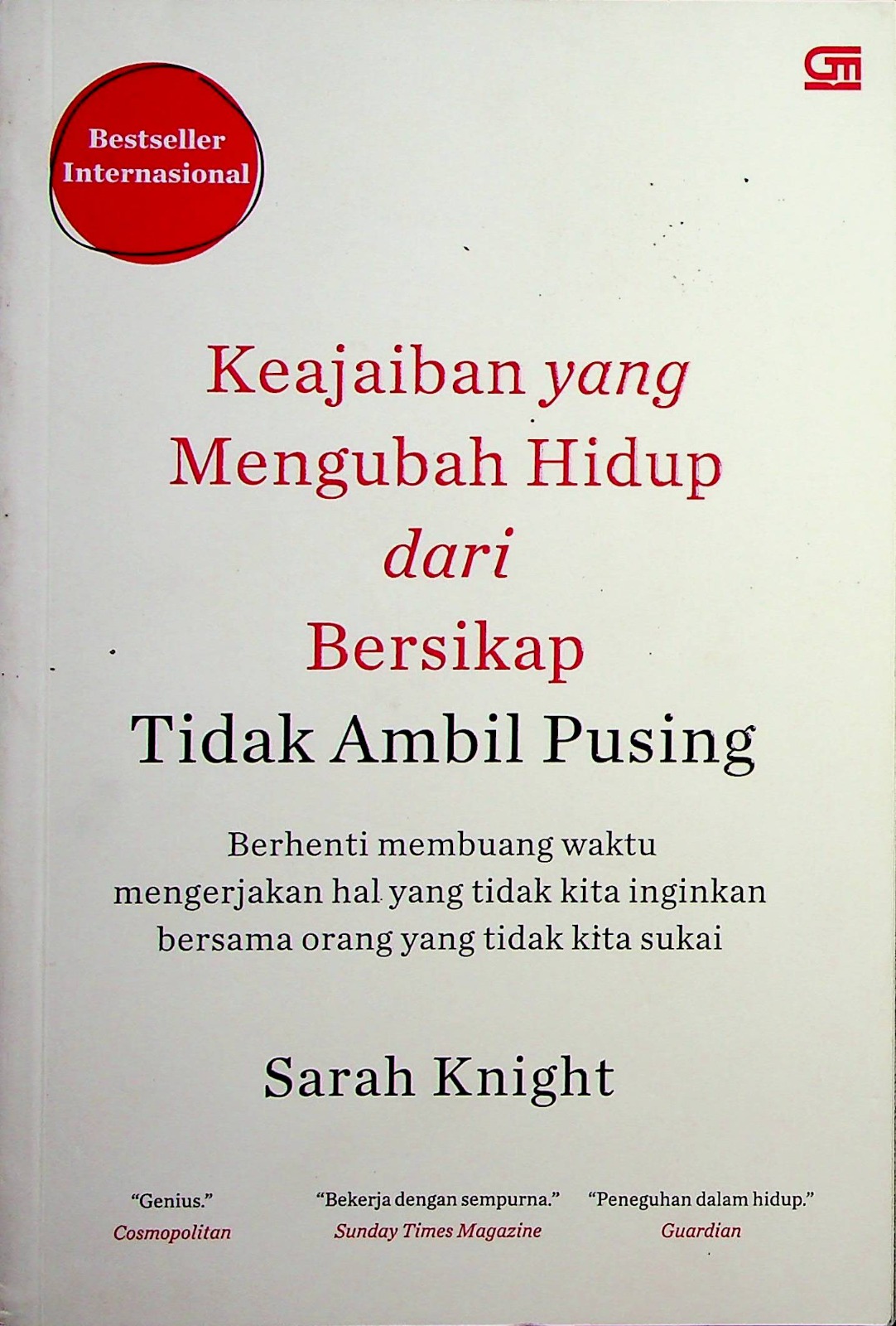 Cover Keajaiban yang mengubah hidup dari bersikap tidak ambil pusing :  Berhenti buang waktu mengerjakan yang tidak kita inginkan bersama orang yang tidak kita sukai / Knight, Sarah; Alih bahasa,  Alex Tri Kantjono Widodo