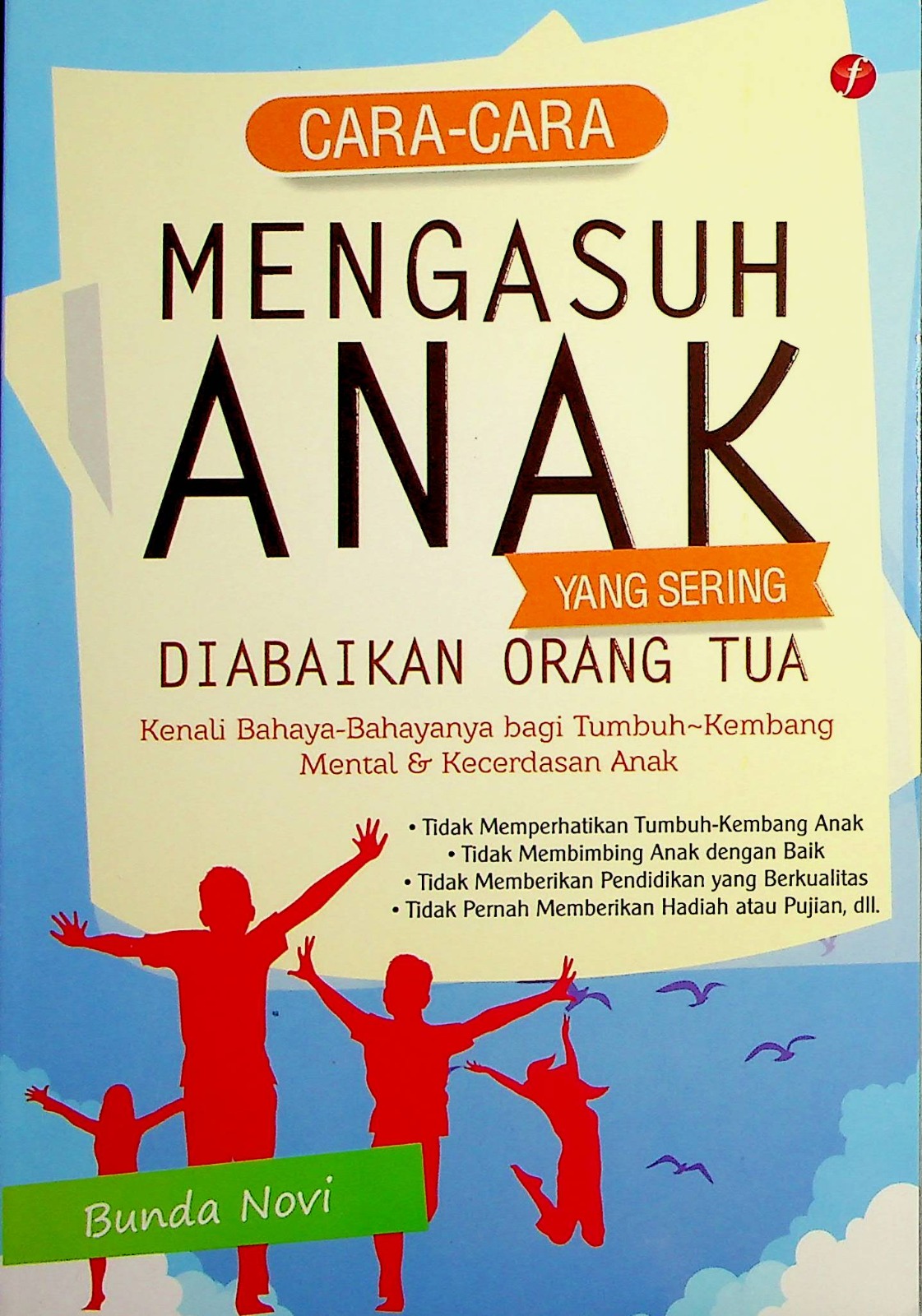 Cover Cara-cara mengasuh anak yang sering diabaikan orang tua / Novi; Editor, Hira