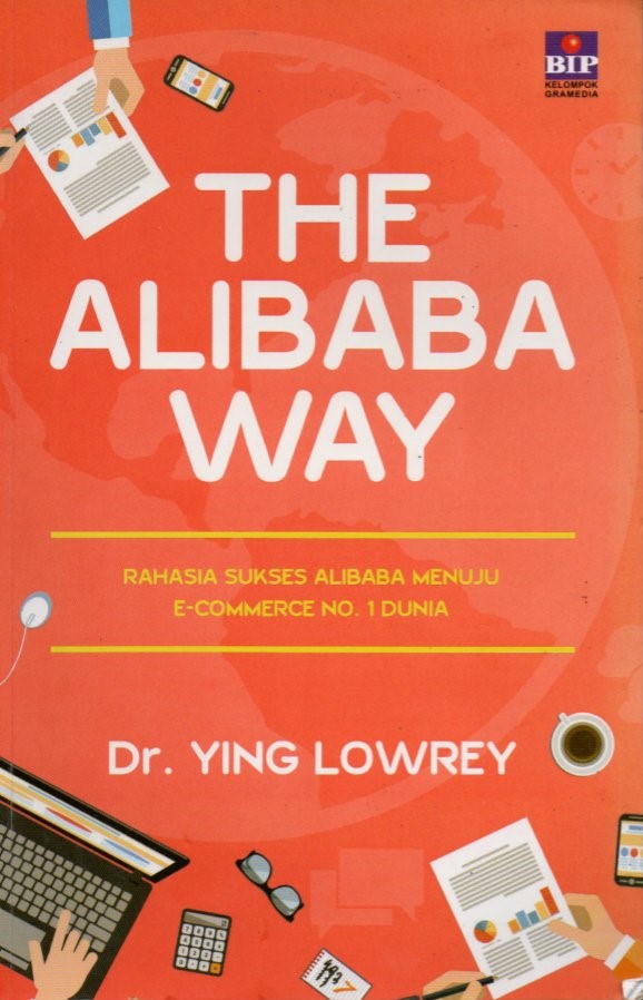 Cover The alibaba way :  rahasia sukses Alibaba menuju e-commerce no.1 dunia / Ying Lowrey; penerjemah, Noor Cholis; penyunting, Shara Yosevina
