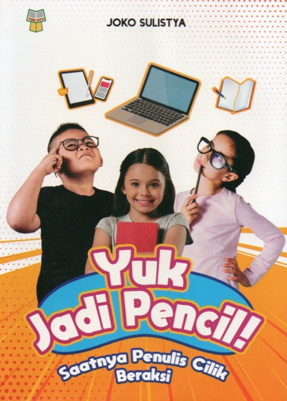 Cover Yuk jadi pencil! :  saatnya penulis cilik beraksi / Joko Sulistya; editor, Yadi Mulyadi, Ani Andriyani