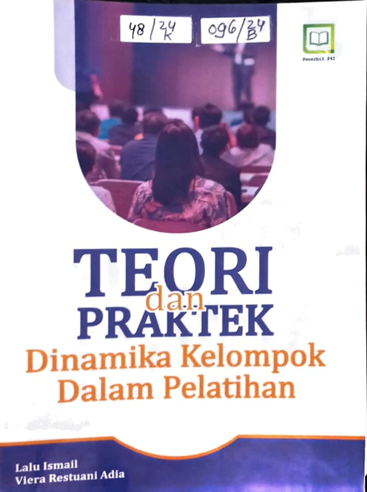 Cover Teori dan praktek dinamika kelompok dalam pelatihan / Lalu Ismail, Viera Restuani Adia, editor : M. Hidayat, Miskadi