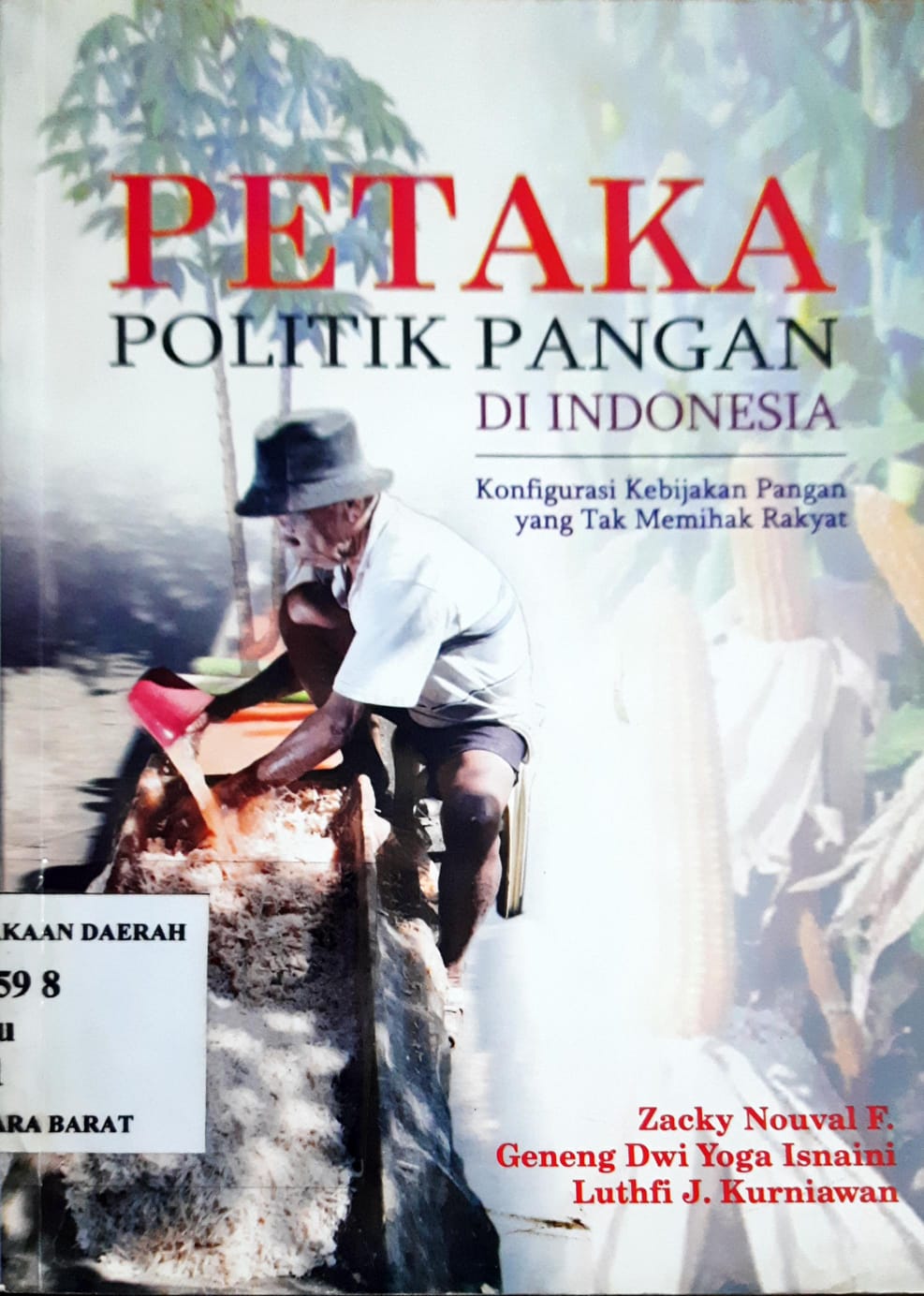 Cover Petaka politik pangan di indonesia :  Konfigurasi kebijakan pangan yang tak memihak rakyat / Zacky Nouval F