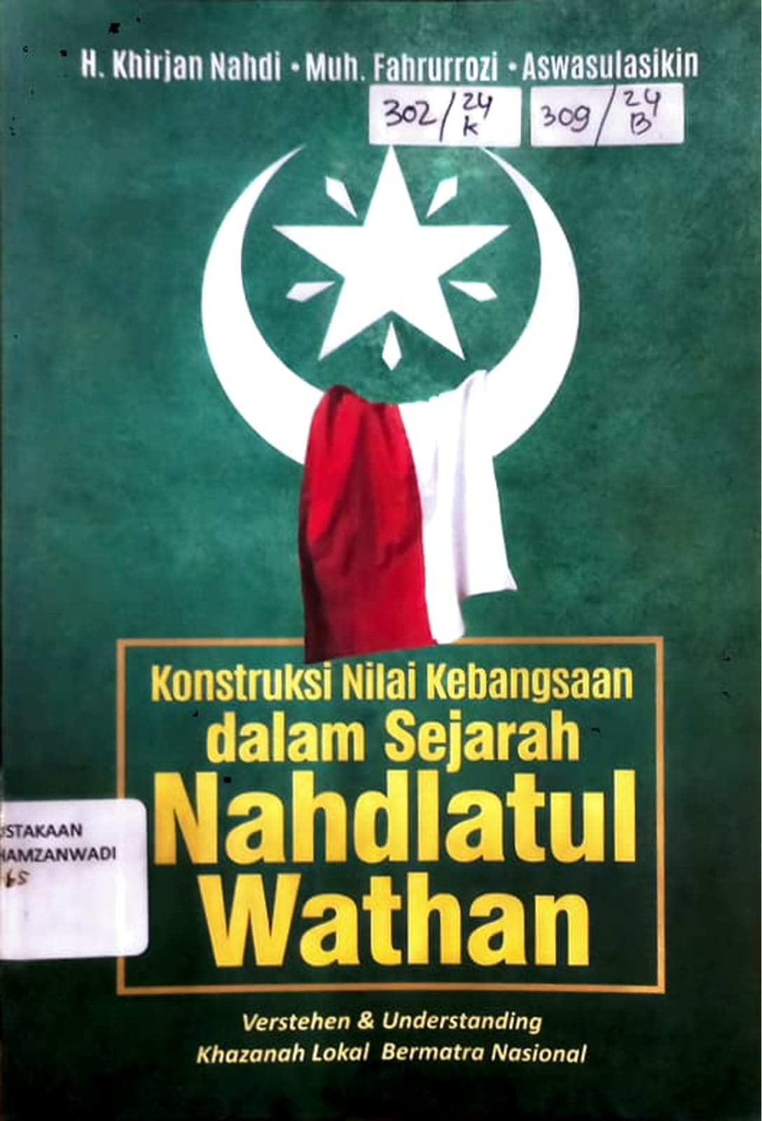 Cover Konstruksi Nilai Kebangsaan dalam Sejarah Nahdlatul Wathan (Verstehen & Understanding Khazanah Lokal Bermatra Nasional) / H. Khirjan Nahdi, Muh.Farurrozi. Aswasulasikin /