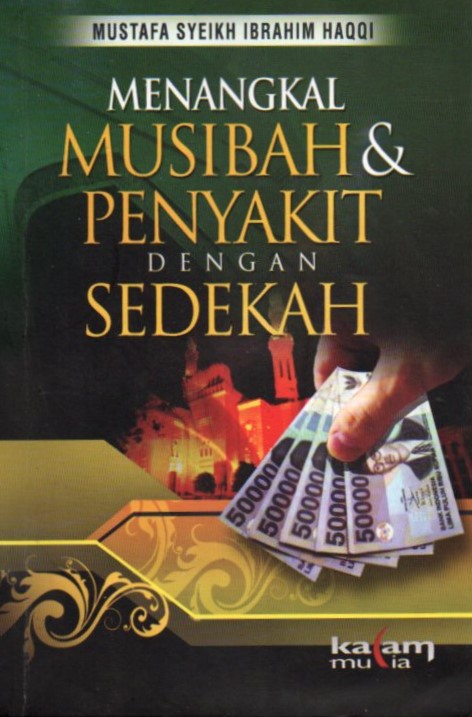 Cover Menangkal musibah dan penyakit dengan sedekah / Mustafa Syeik Ibrahim Haqqi ; alih bahasa, Nabhani Idris