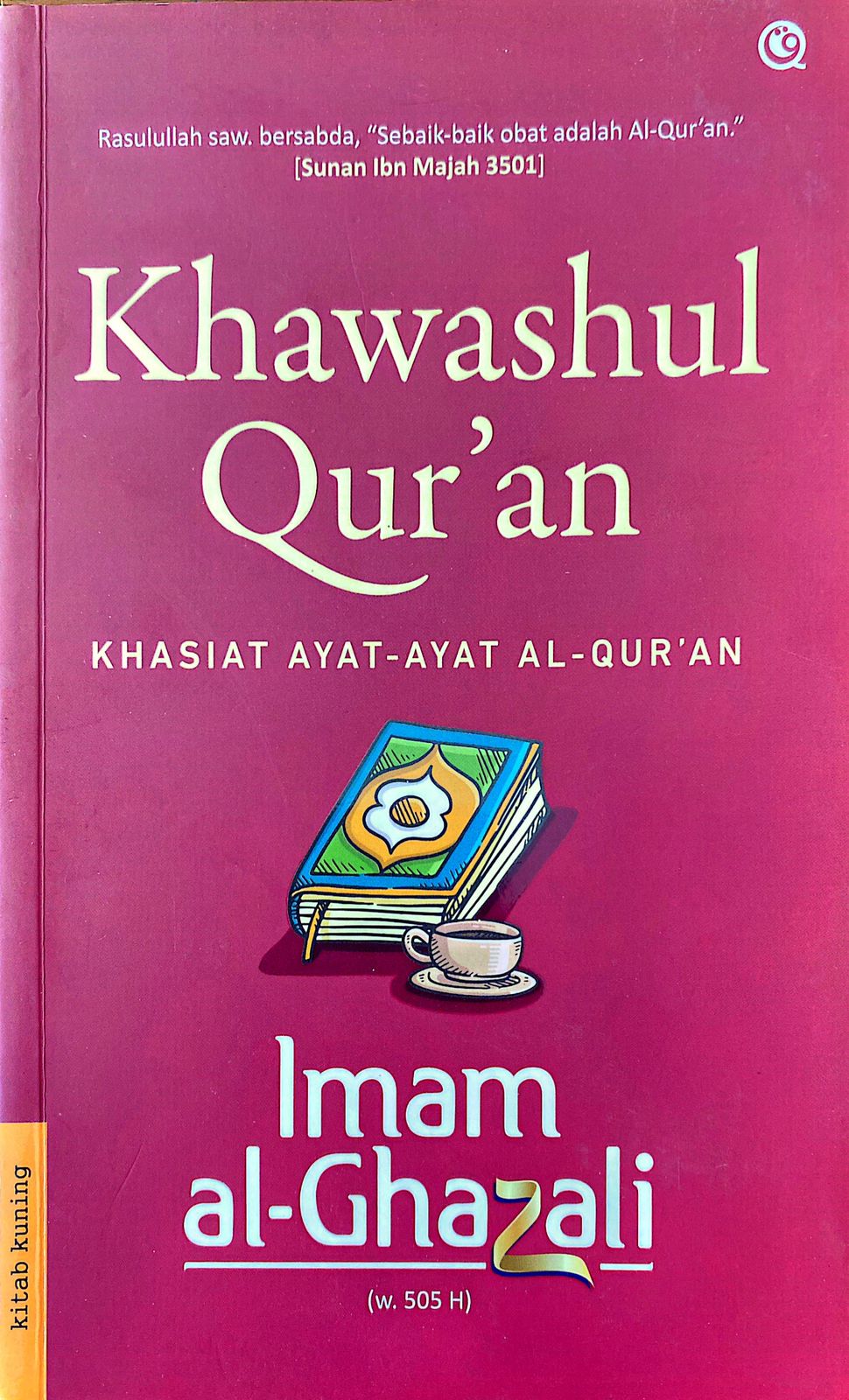 Cover Khawashul Qura'an :  Khasiat ayat-ayat Al-Qur'an / Imam Al-Ghazali; penerjemah, Moh. Yusni Amru Ghozaly; penyunting, Dien Cahaya